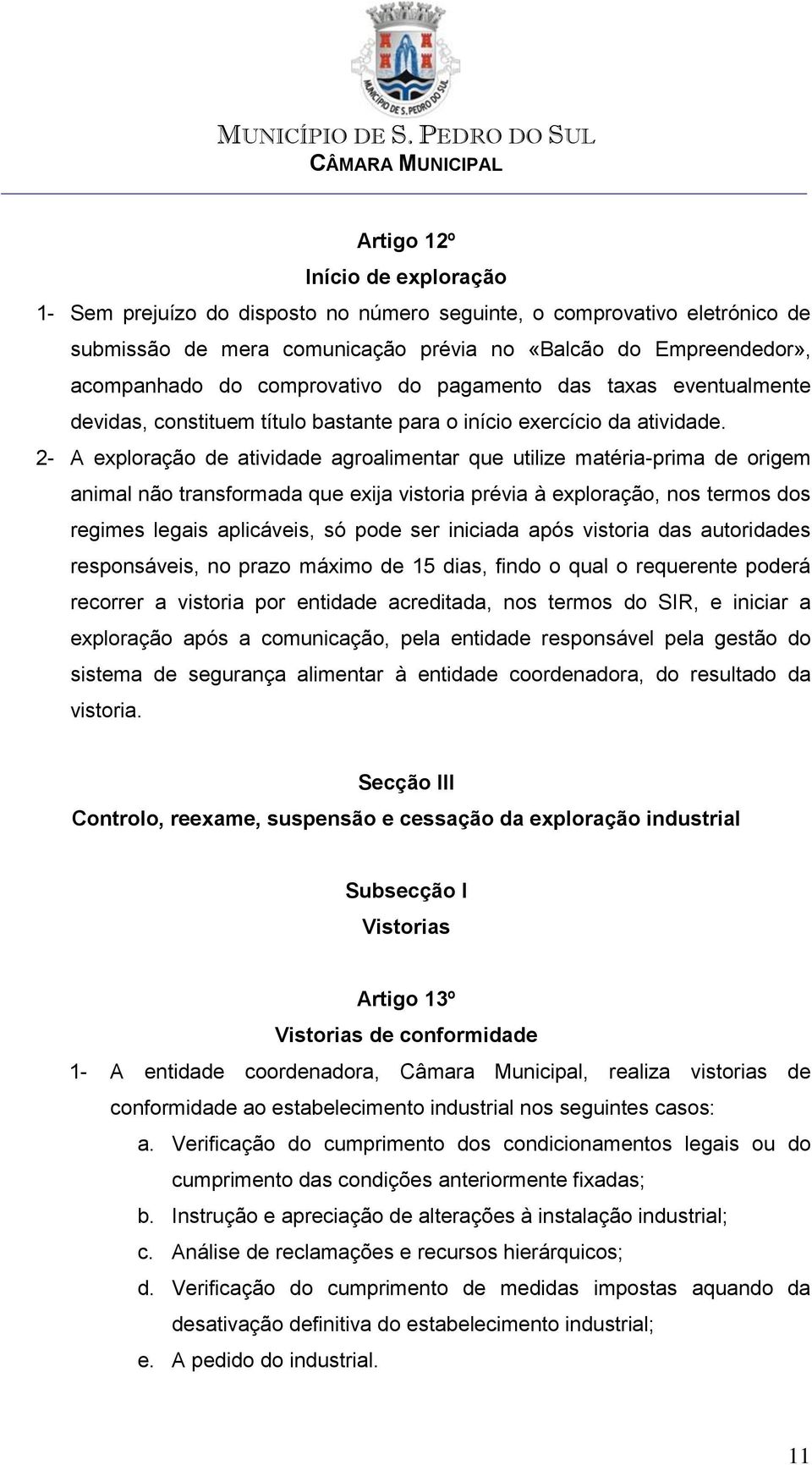 2- A exploração de atividade agroalimentar que utilize matéria-prima de origem animal não transformada que exija vistoria prévia à exploração, nos termos dos regimes legais aplicáveis, só pode ser