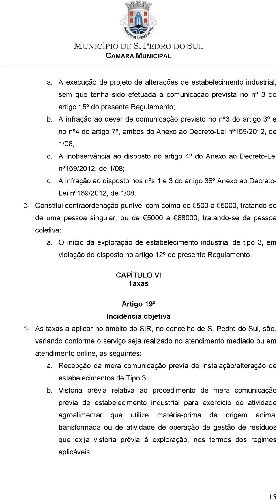 A inobservância ao disposto no artigo 4º do Anexo ao Decreto-Lei nº169/2012, de 1/08; d. A infração ao disposto nos nºs 1 e 3 do artigo 38º Anexo ao Decreto- Lei nº169/2012, de 1/08.