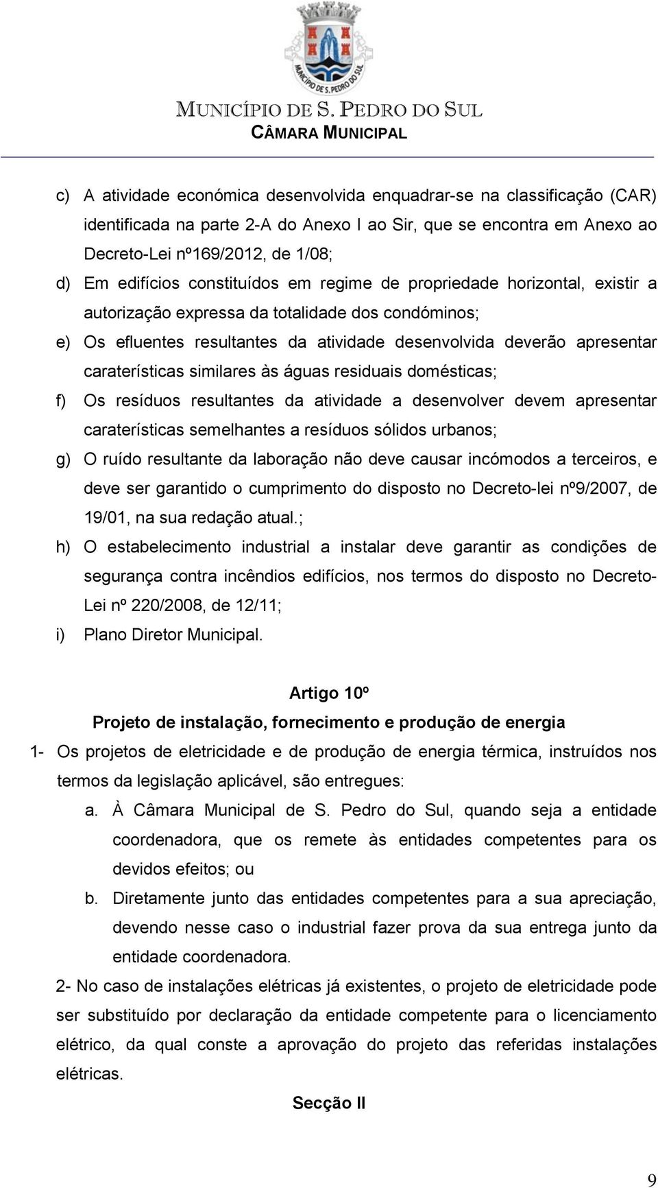 similares às águas residuais domésticas; f) Os resíduos resultantes da atividade a desenvolver devem apresentar caraterísticas semelhantes a resíduos sólidos urbanos; g) O ruído resultante da