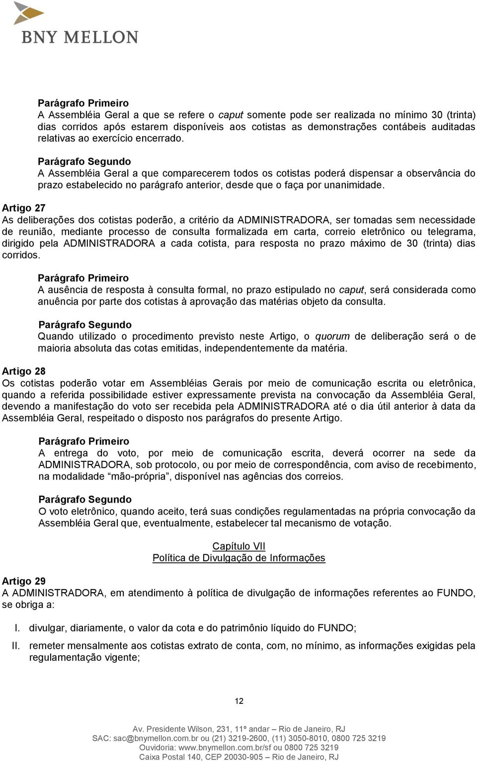 Artigo 27 As deliberações dos cotistas poderão, a critério da ADMINISTRADORA, ser tomadas sem necessidade de reunião, mediante processo de consulta formalizada em carta, correio eletrônico ou