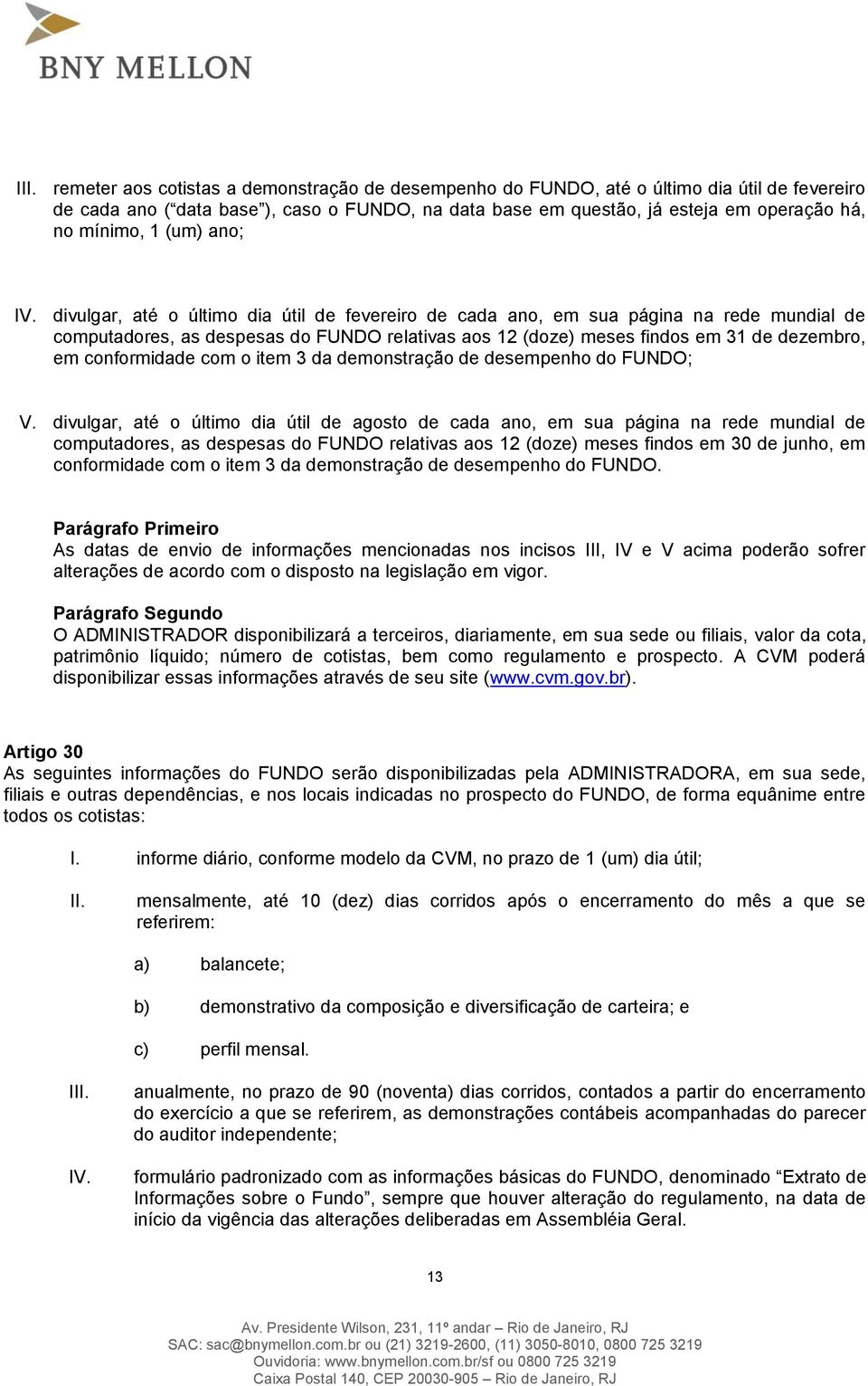 divulgar, até o último dia útil de fevereiro de cada ano, em sua página na rede mundial de computadores, as despesas do FUNDO relativas aos 12 (doze) meses findos em 31 de dezembro, em conformidade