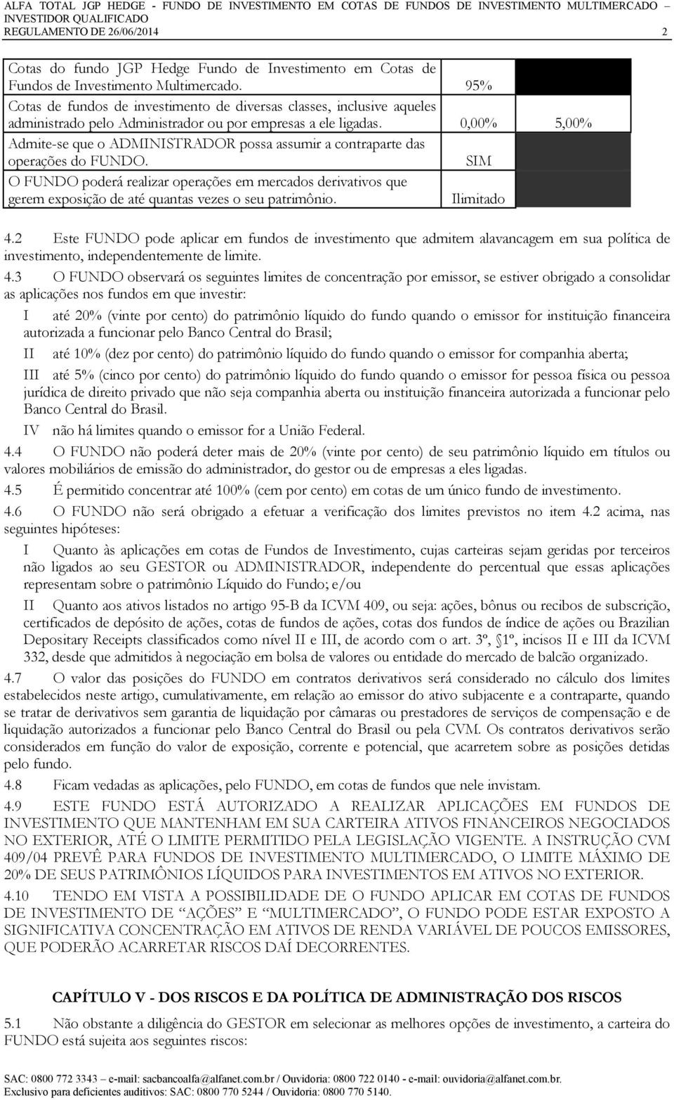 0,00% 5,00% Admite-se que o ADMINISTRADOR possa assumir a contraparte das operações do FUNDO.