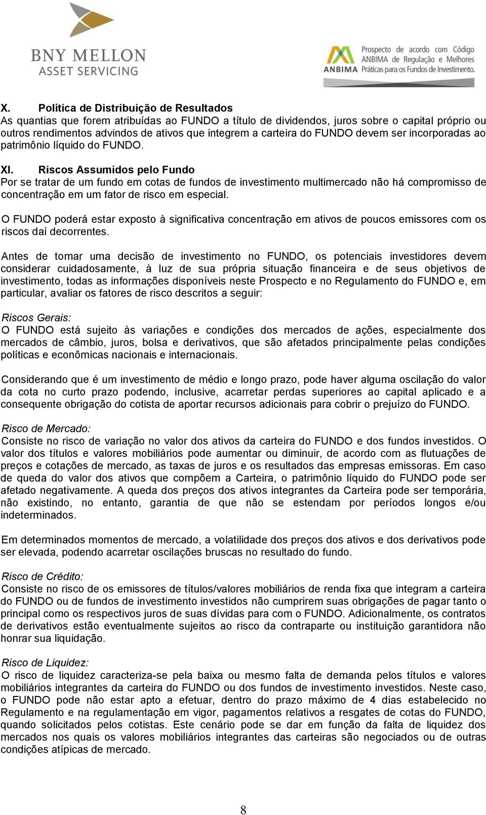 Riscos Assumidos pelo Fundo Por se tratar de um fundo em cotas de fundos de investimento multimercado não há compromisso de concentração em um fator de risco em especial.