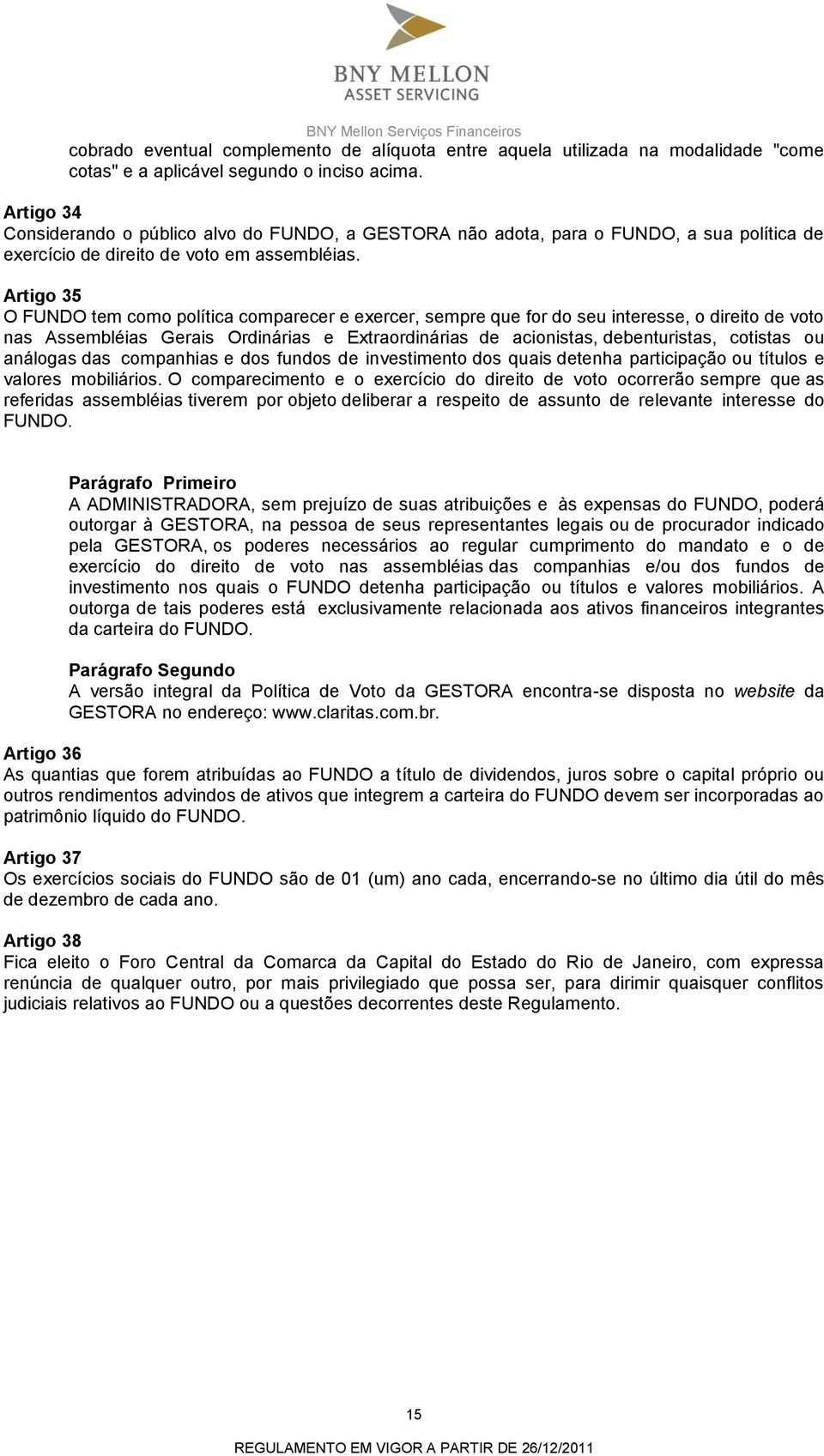 Artigo 35 O FUNDO tem como política comparecer e exercer, sempre que for do seu interesse, o direito de voto nas Assembléias Gerais Ordinárias e Extraordinárias de acionistas, debenturistas, cotistas