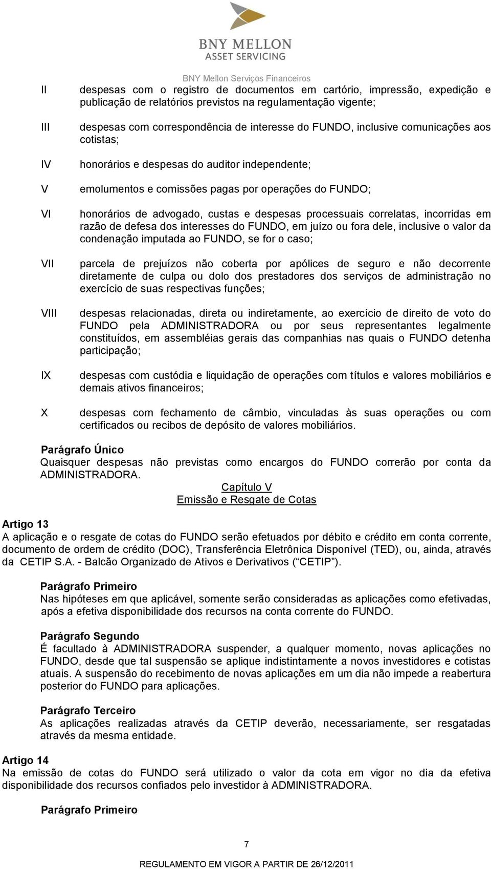 honorários de advogado, custas e despesas processuais correlatas, incorridas em razão de defesa dos interesses do FUNDO, em juízo ou fora dele, inclusive o valor da condenação imputada ao FUNDO, se