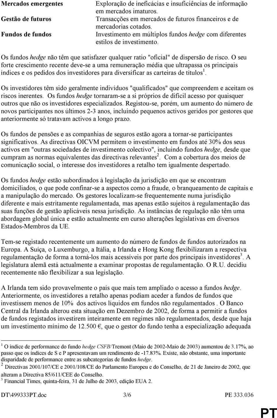 Os fundos hedge não têm que satisfazer qualquer ratio "oficial" de dispersão de risco.