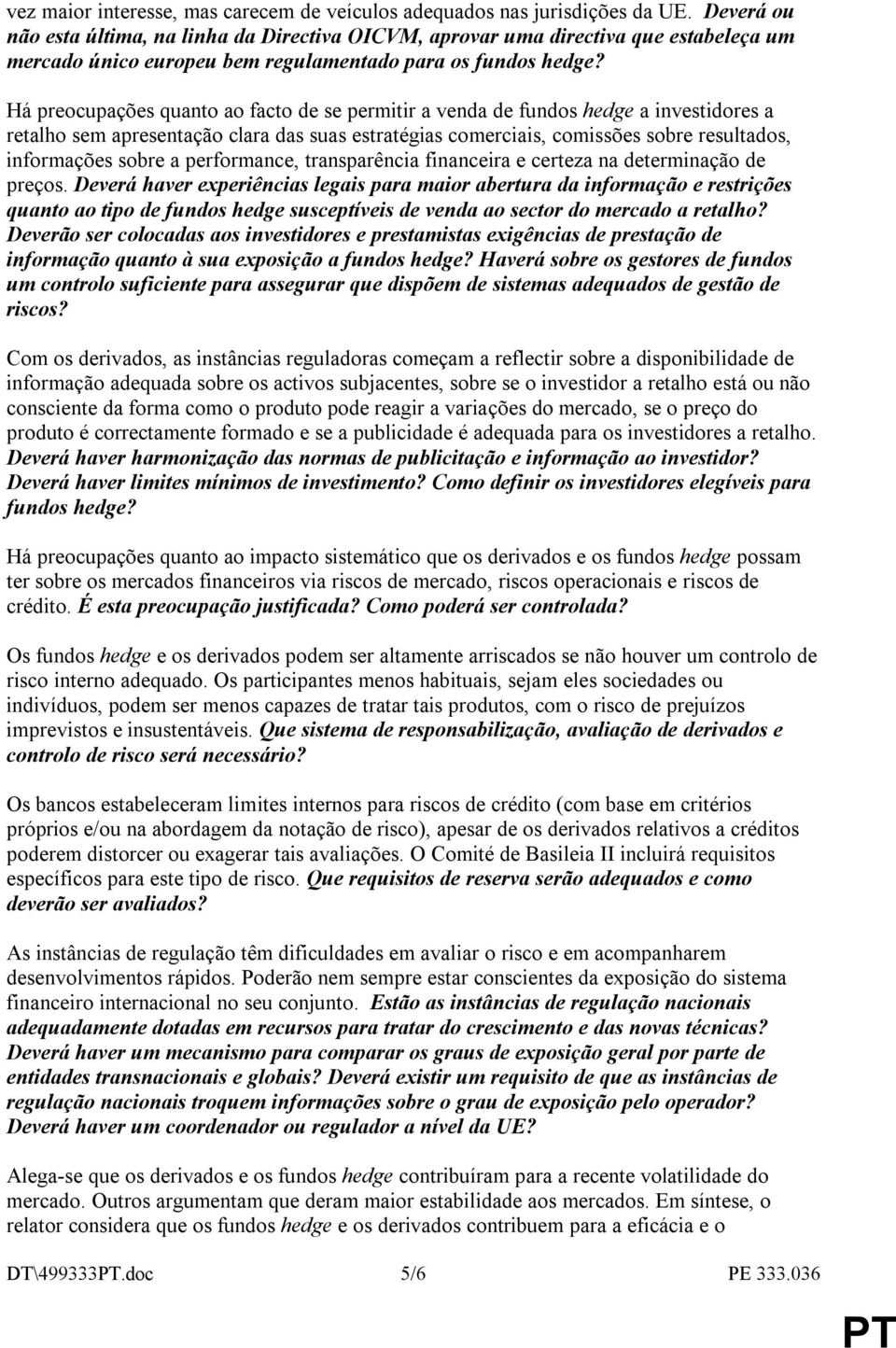 Há preocupações quanto ao facto de se permitir a venda de fundos hedge a investidores a retalho sem apresentação clara das suas estratégias comerciais, comissões sobre resultados, informações sobre a