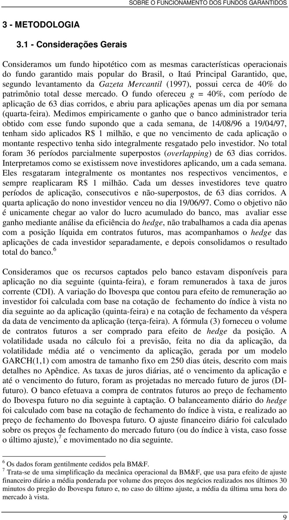 da Gazeta Mercantil (1997), possui cerca de 40% do patrimônio total desse mercado.