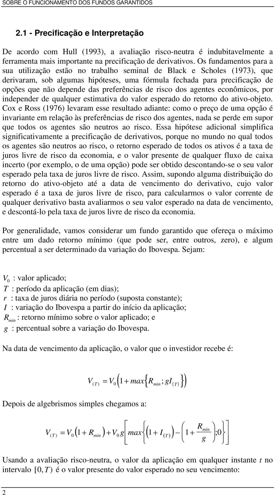 preferências de risco dos agentes econômicos, por independer de qualquer estimativa do valor esperado do retorno do ativo-objeto.