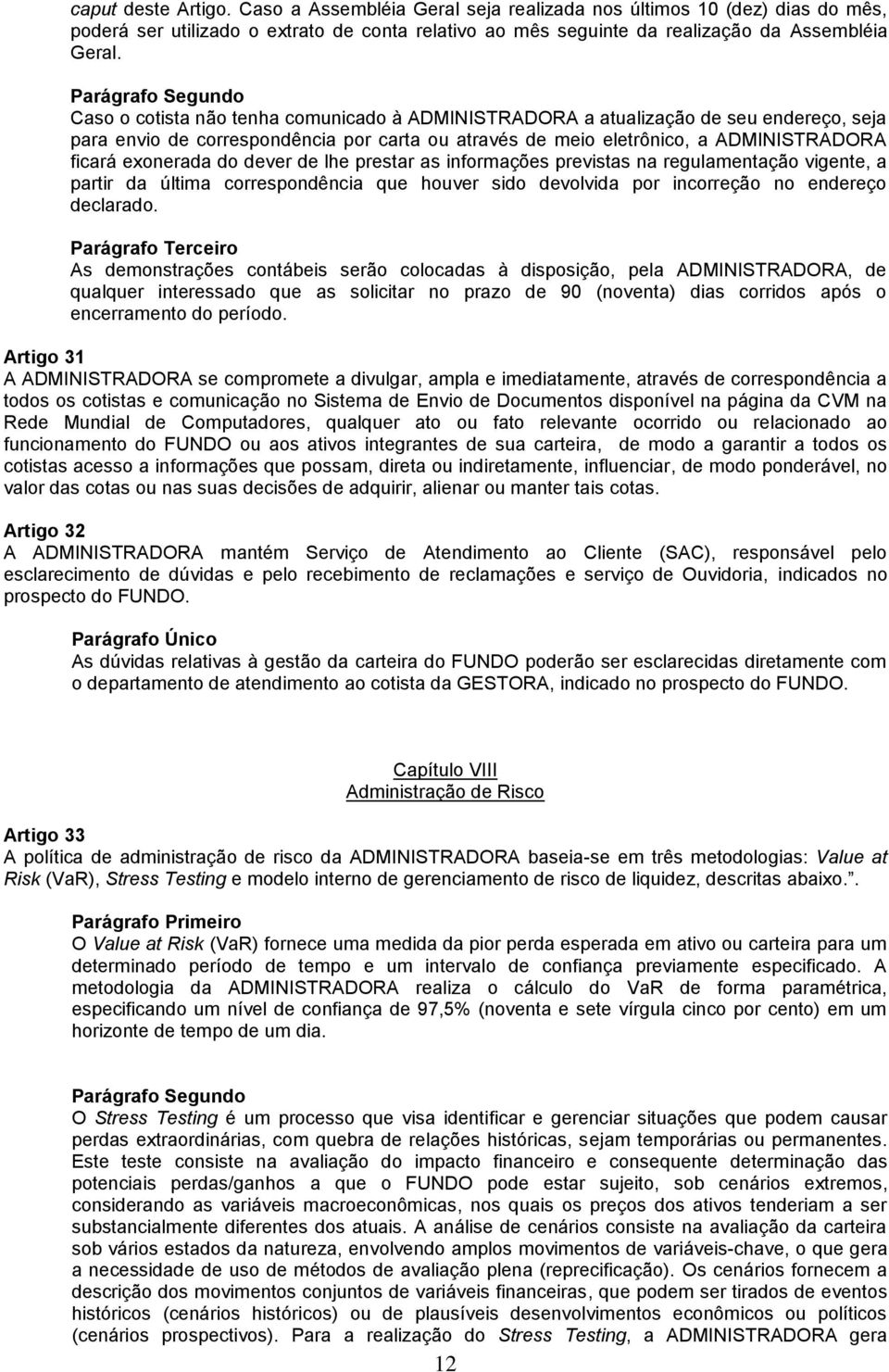 dever de lhe prestar as informações previstas na regulamentação vigente, a partir da última correspondência que houver sido devolvida por incorreção no endereço declarado.