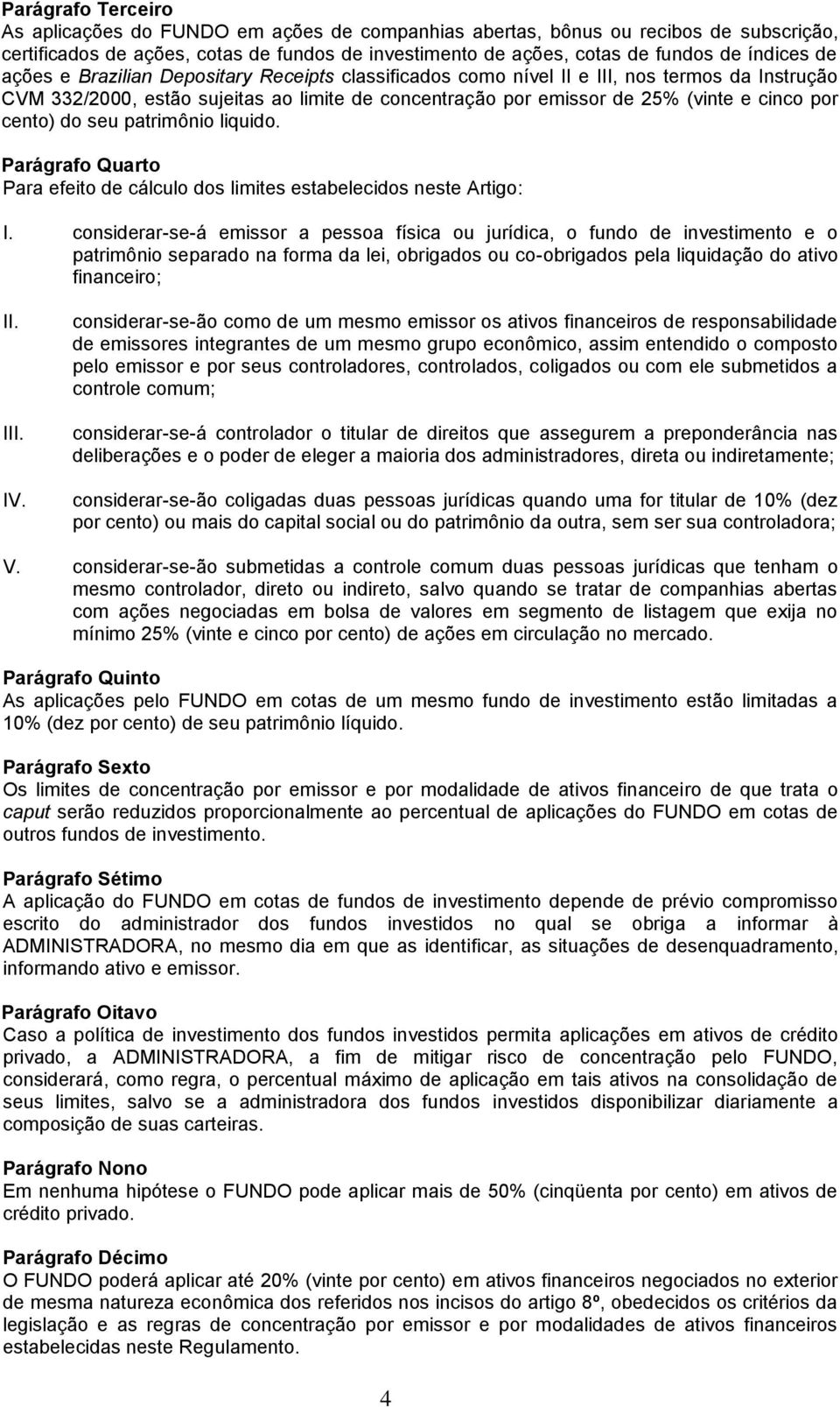 do seu patrimônio liquido. Parágrafo Quarto Para efeito de cálculo dos limites estabelecidos neste Artigo: I.