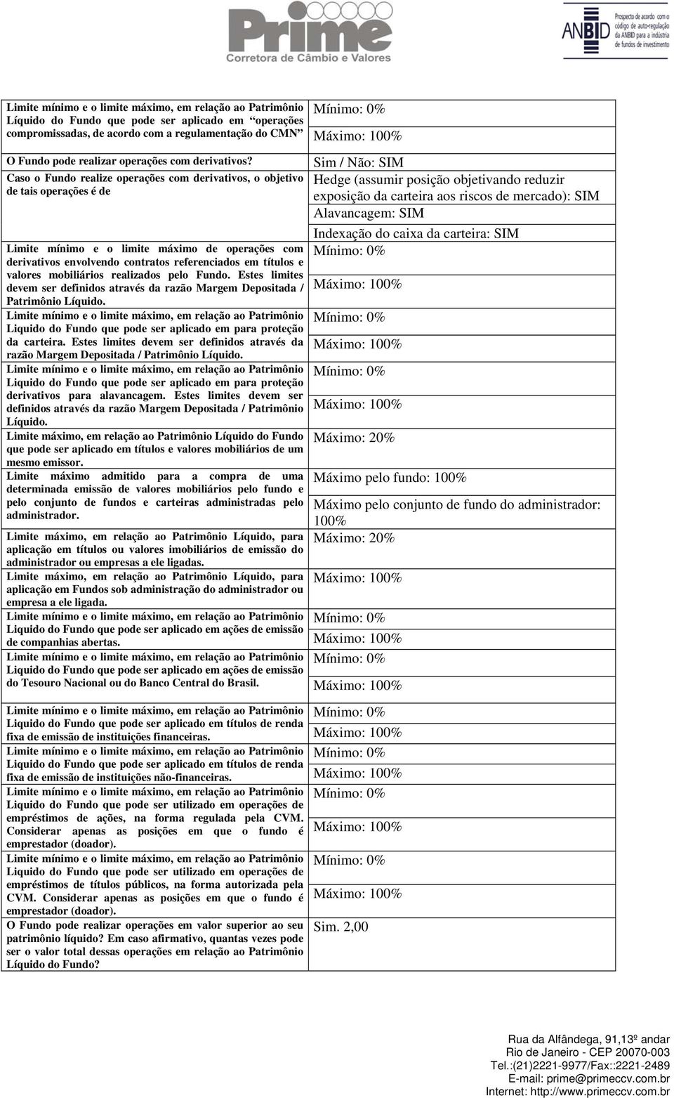 mobiliários realizados pelo Fundo. Estes limites devem ser definidos através da razão Margem Depositada / Patrimônio Líquido. Liquido do Fundo que pode ser aplicado em para proteção da carteira.