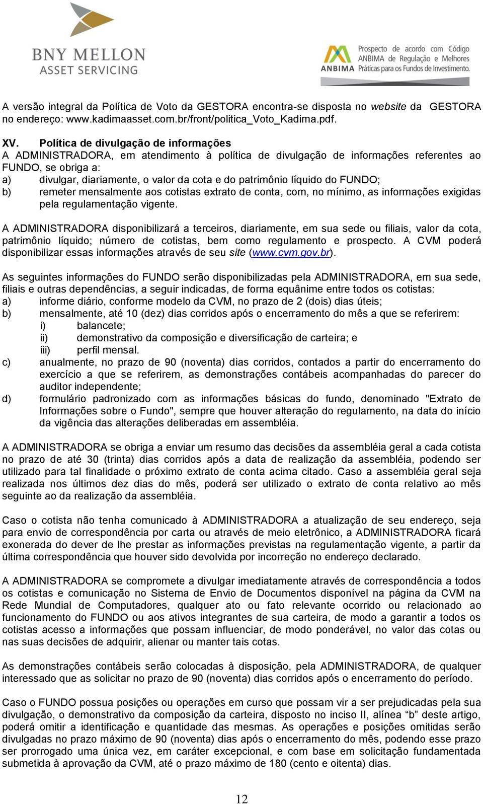 patrimônio líquido do FUNDO; b) remeter mensalmente aos cotistas extrato de conta, com, no mínimo, as informações exigidas pela regulamentação vigente.