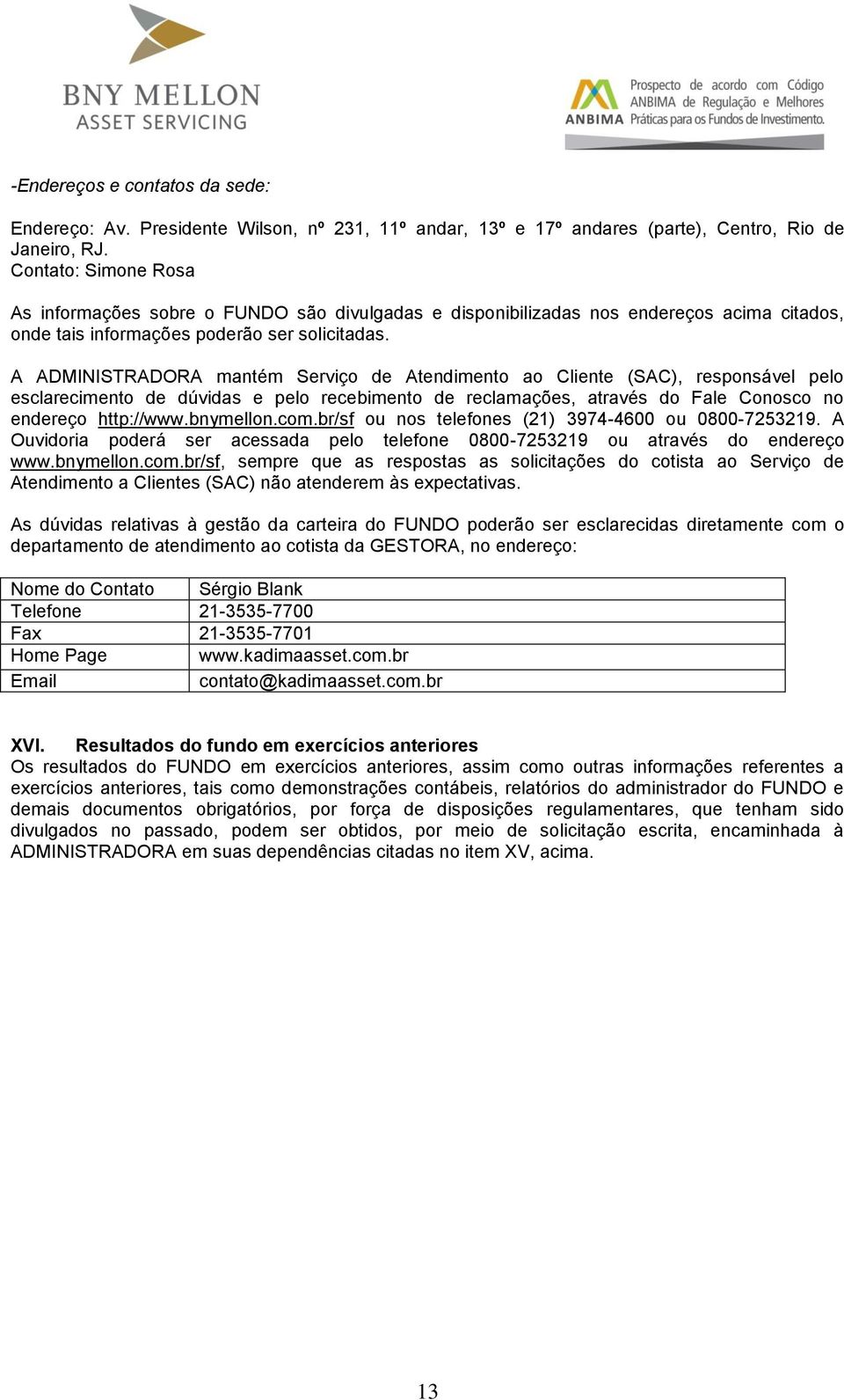 A ADMINISTRADORA mantém Serviço de Atendimento ao Cliente (SAC), responsável pelo esclarecimento de dúvidas e pelo recebimento de reclamações, através do Fale Conosco no endereço http://www.bnymellon.