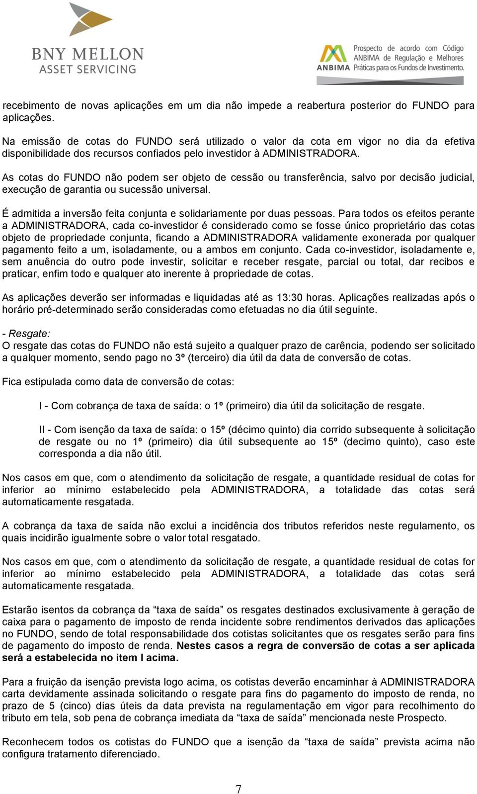 As cotas do FUNDO não podem ser objeto de cessão ou transferência, salvo por decisão judicial, execução de garantia ou sucessão universal.