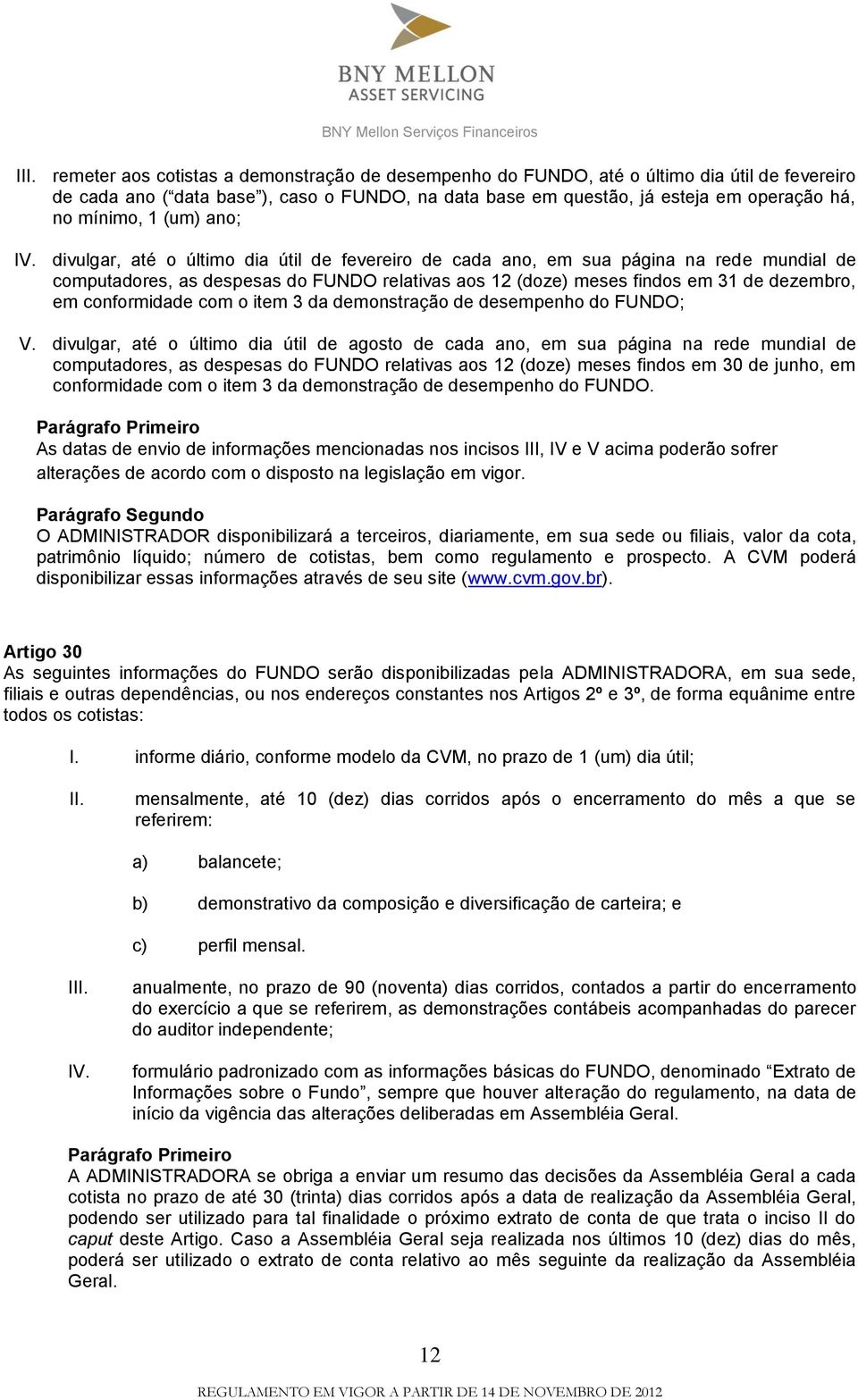 divulgar, até o último dia útil de fevereiro de cada ano, em sua página na rede mundial de computadores, as despesas do FUNDO relativas aos 12 (doze) meses findos em 31 de dezembro, em conformidade