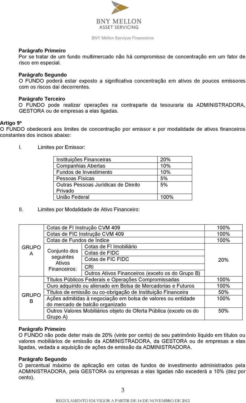 Parágrafo Terceiro O FUNDO pode realizar operações na contraparte da tesouraria da ADMINISTRADORA, GESTORA ou de empresas a elas ligadas.