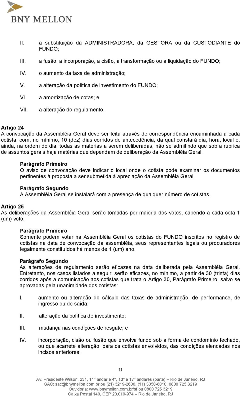 Artigo 24 A convocação da Assembléia Geral deve ser feita através de correspondência encaminhada a cada cotista, com, no mínimo, 10 (dez) dias corridos de antecedência, da qual constará dia, hora,