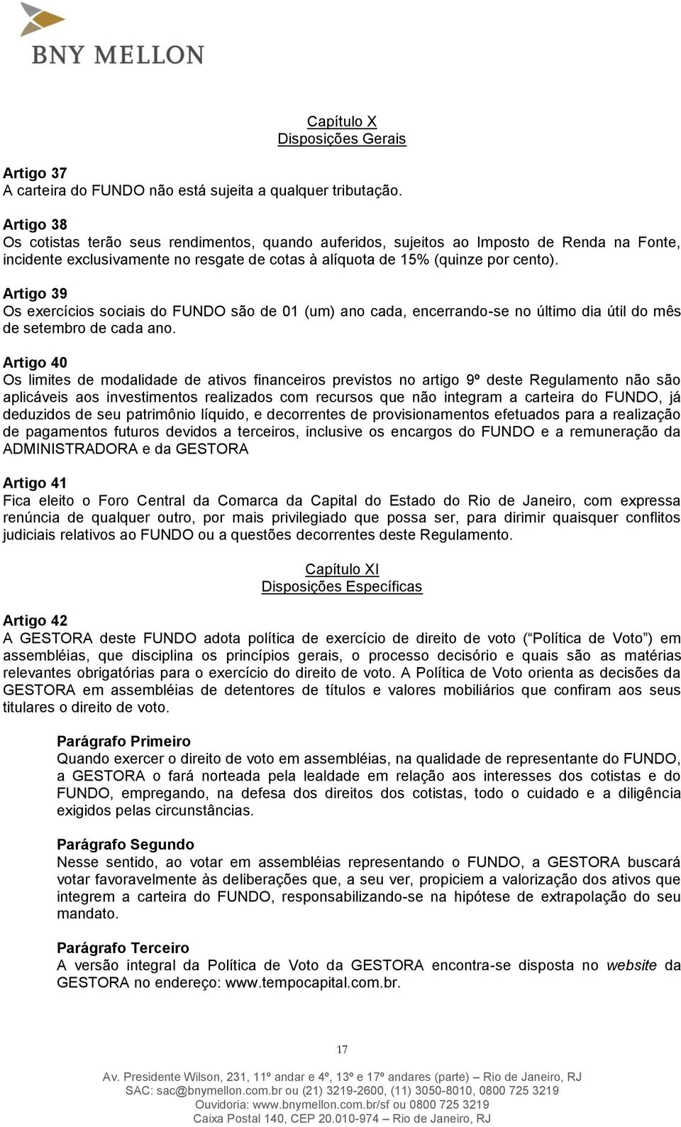 Artigo 39 Os exercícios sociais do FUNDO são de 01 (um) ano cada, encerrando-se no último dia útil do mês de setembro de cada ano.