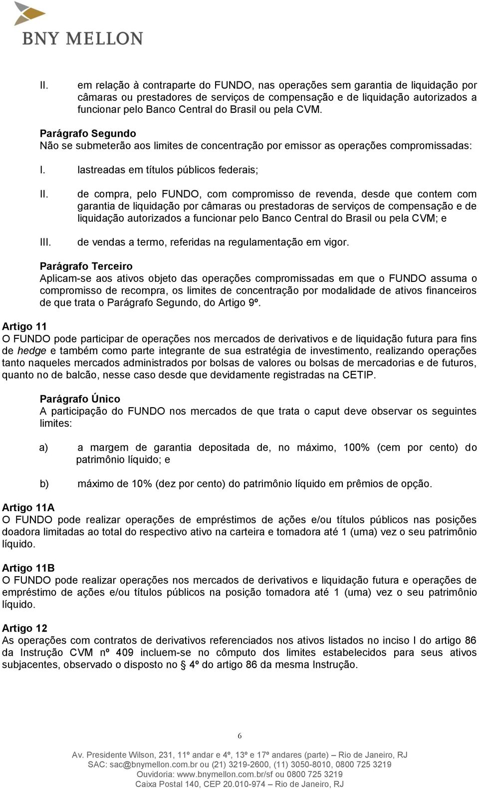 de compra, pelo FUNDO, com compromisso de revenda, desde que contem com garantia de liquidação por câmaras ou prestadoras de serviços de compensação e de liquidação autorizados a funcionar pelo Banco