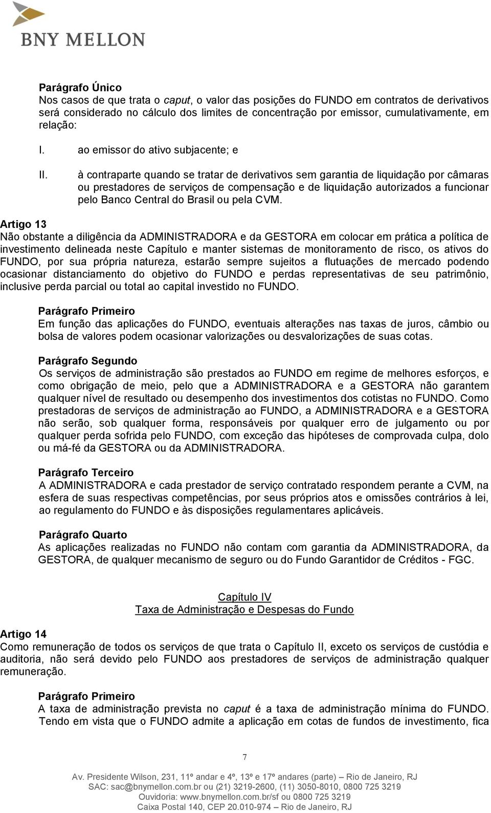 à contraparte quando se tratar de derivativos sem garantia de liquidação por câmaras ou prestadores de serviços de compensação e de liquidação autorizados a funcionar pelo Banco Central do Brasil ou