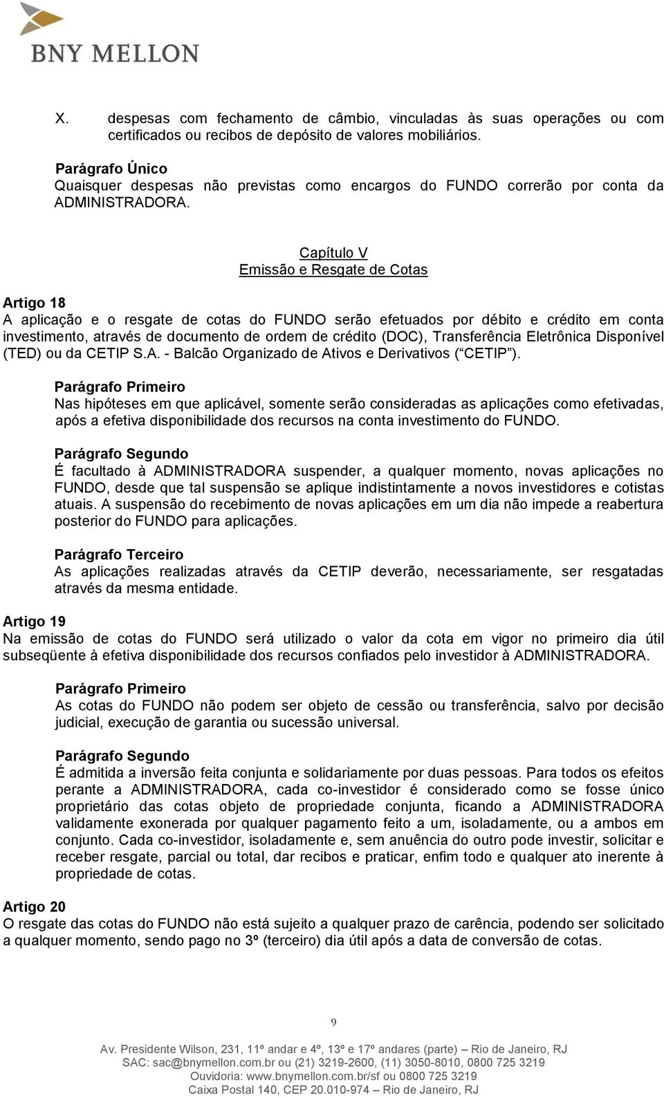 Capítulo V Emissão e Resgate de Cotas Artigo 18 A aplicação e o resgate de cotas do FUNDO serão efetuados por débito e crédito em conta investimento, através de documento de ordem de crédito (DOC),