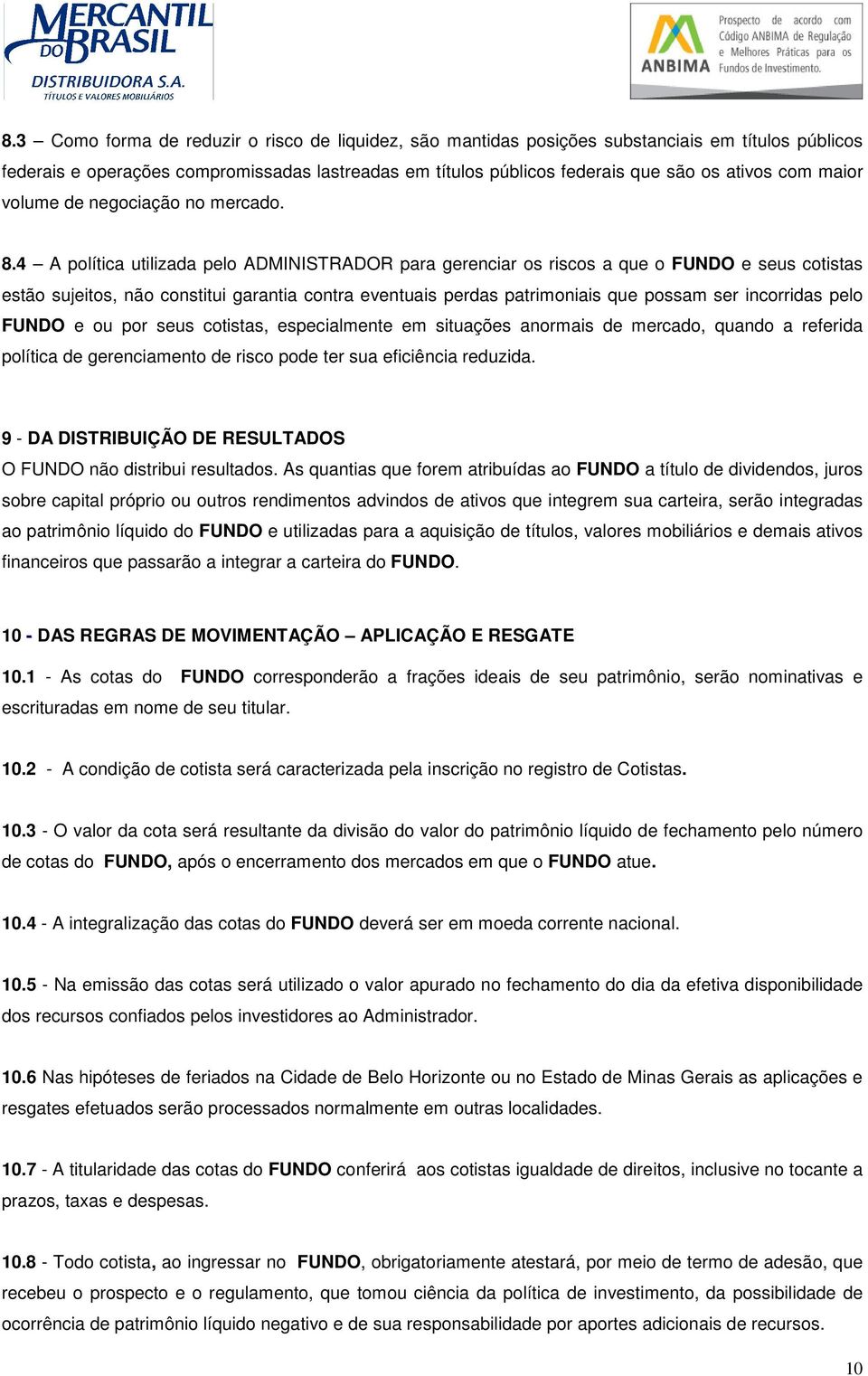 4 A política utilizada pelo ADMINISTRADOR para gerenciar os riscos a que o FUNDO e seus cotistas estão sujeitos, não constitui garantia contra eventuais perdas patrimoniais que possam ser incorridas