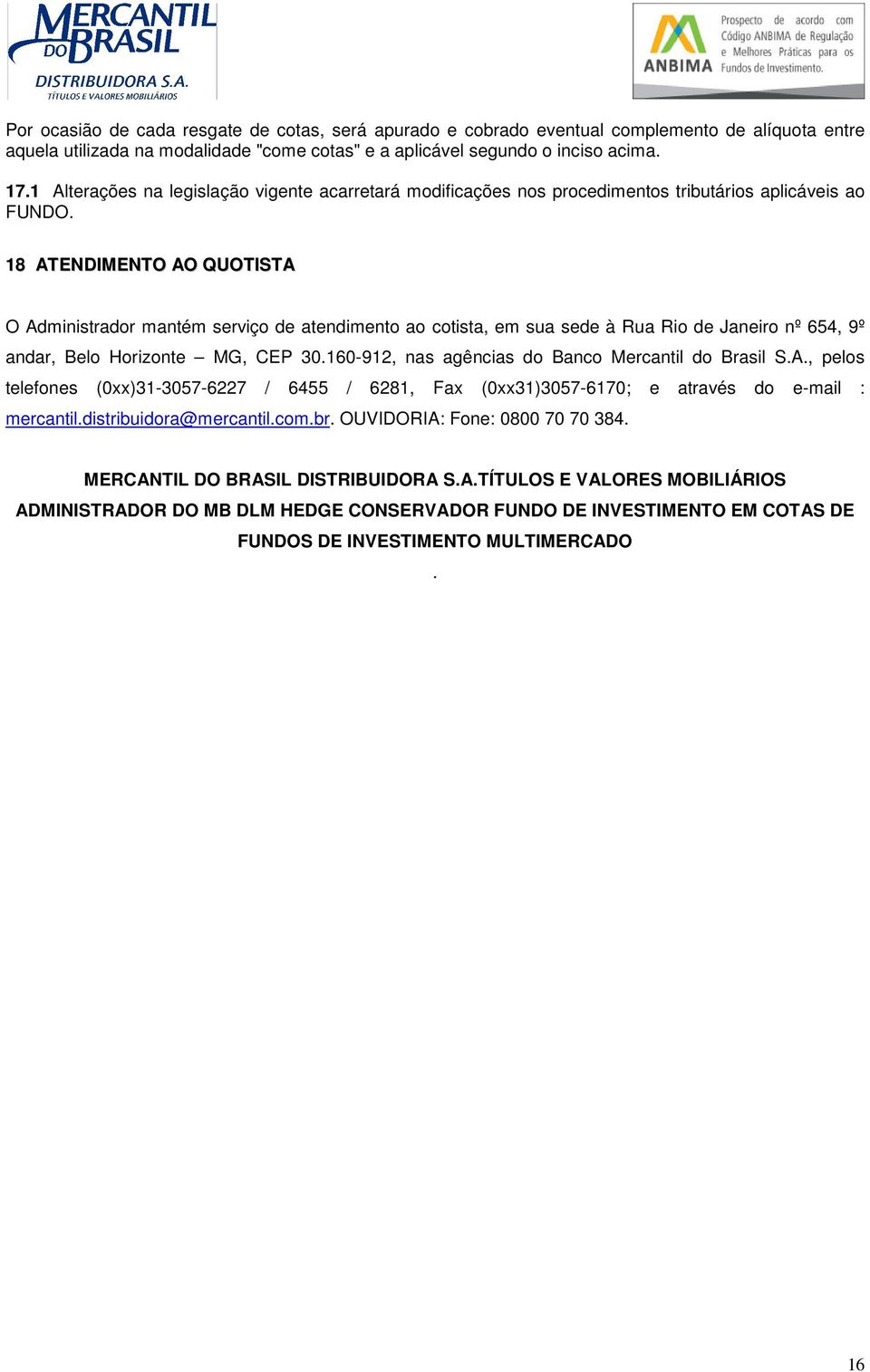 18 ATENDIMENTO AO QUOTISTA O Administrador mantém serviço de atendimento ao cotista, em sua sede à Rua Rio de Janeiro nº 654, 9º andar, Belo Horizonte MG, CEP 30.