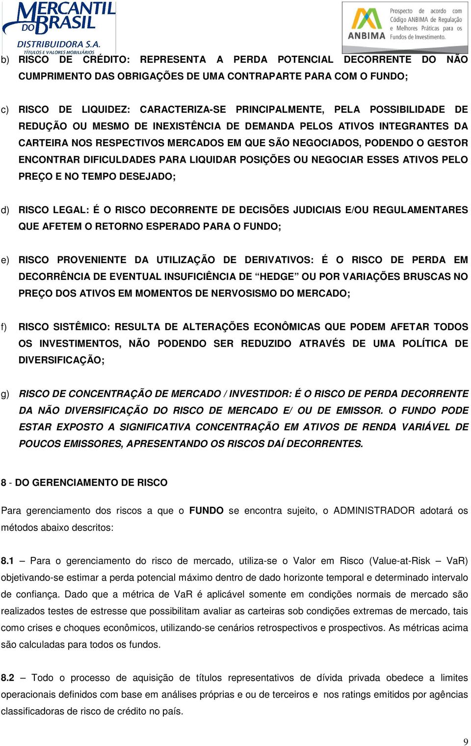 POSIÇÕES OU NEGOCIAR ESSES ATIVOS PELO PREÇO E NO TEMPO DESEJADO; d) RISCO LEGAL: É O RISCO DECORRENTE DE DECISÕES JUDICIAIS E/OU REGULAMENTARES QUE AFETEM O RETORNO ESPERADO PARA O FUNDO; e) RISCO