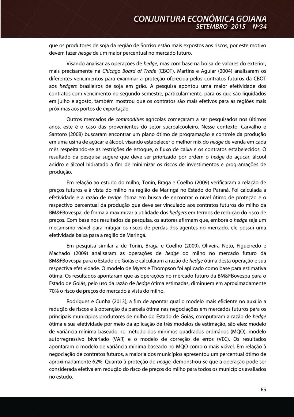 para examinar a proteção oferecida pelos contratos futuros da CBOT aos hedgers brasileiros de soja em grão.