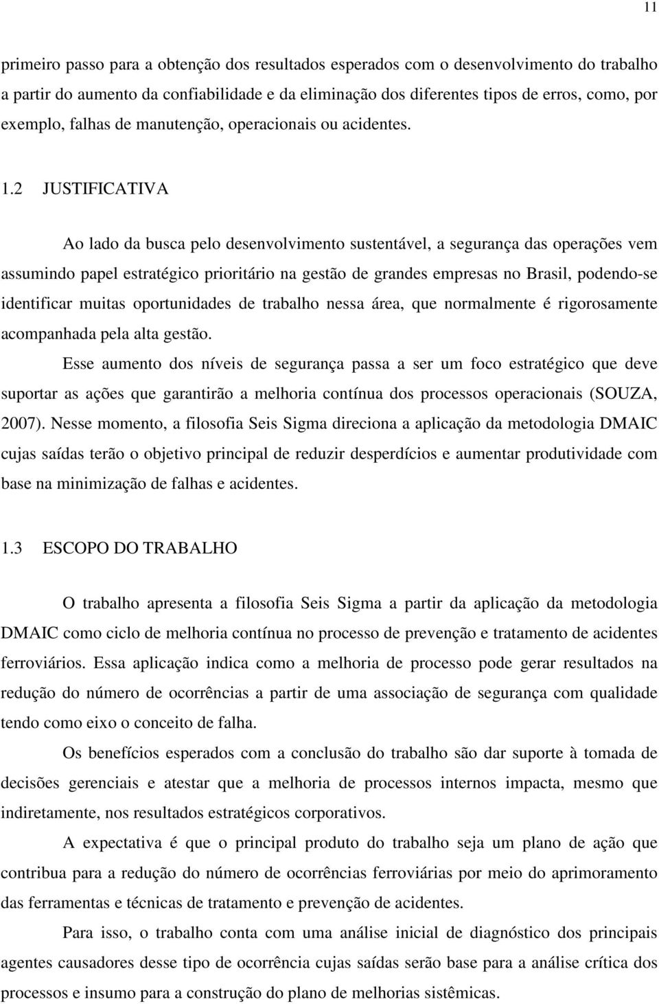 2 JUSTIFICATIVA Ao lado da busca pelo desenvolvimento sustentável, a segurança das operações vem assumindo papel estratégico prioritário na gestão de grandes empresas no Brasil, podendo-se