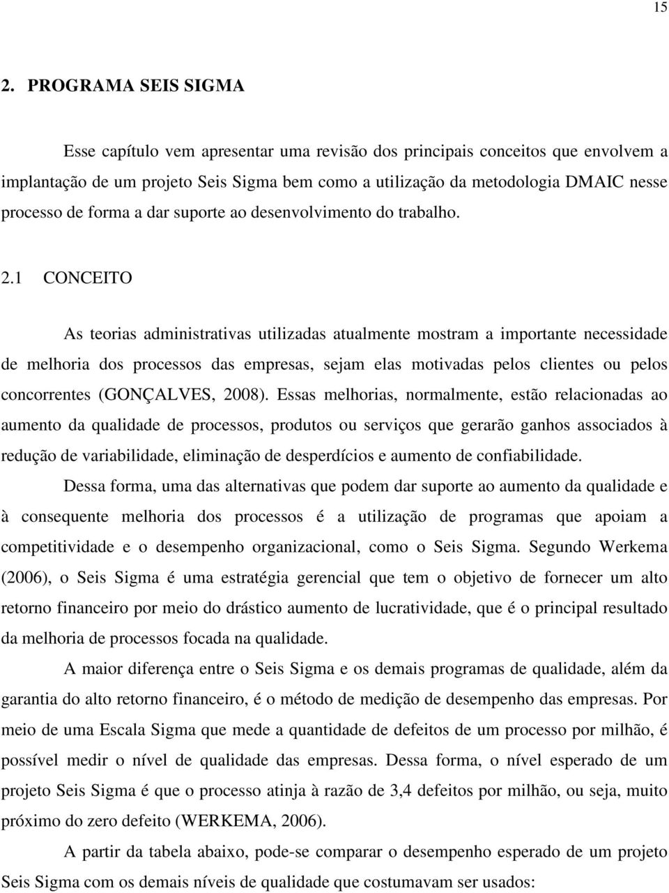 1 CONCEITO As teorias administrativas utilizadas atualmente mostram a importante necessidade de melhoria dos processos das empresas, sejam elas motivadas pelos clientes ou pelos concorrentes