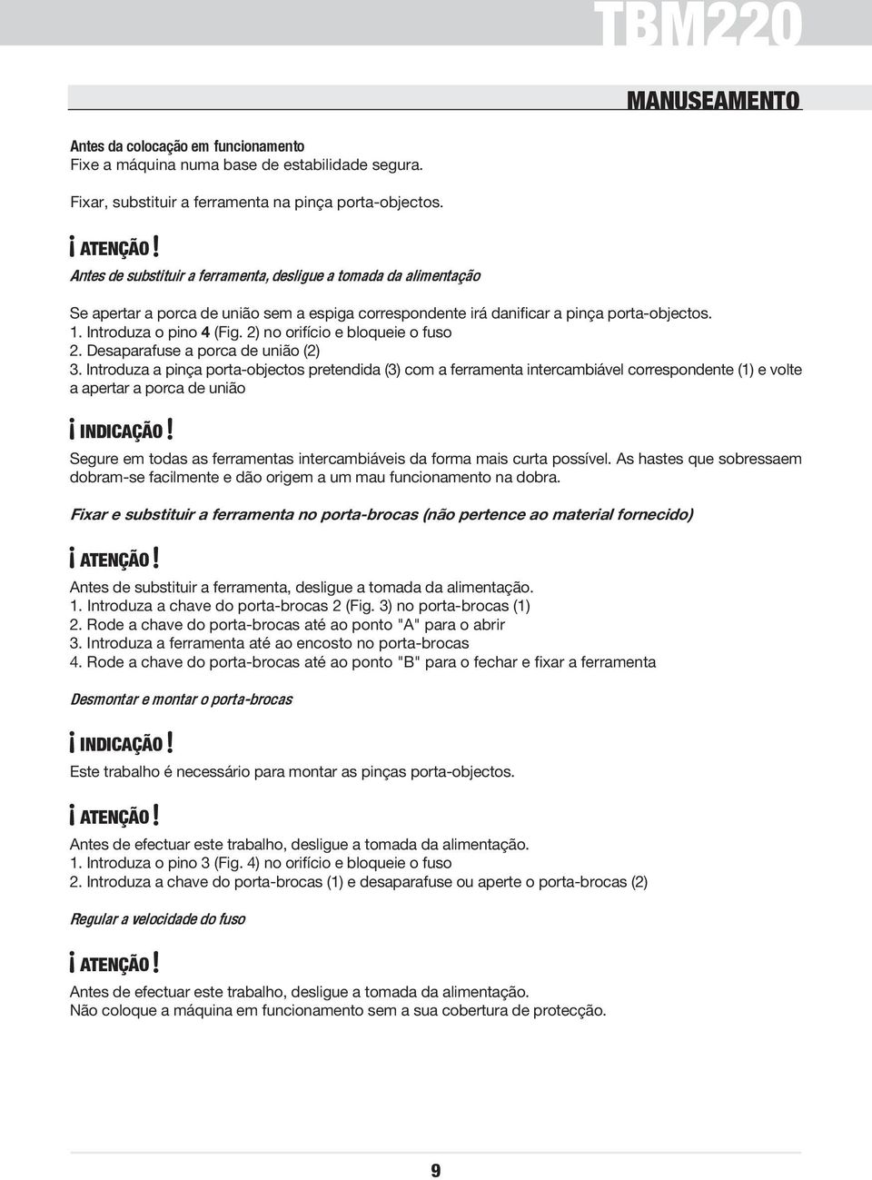 2) no orifício e bloqueie o fuso 2. Desaparafuse a porca de união (2) 3.