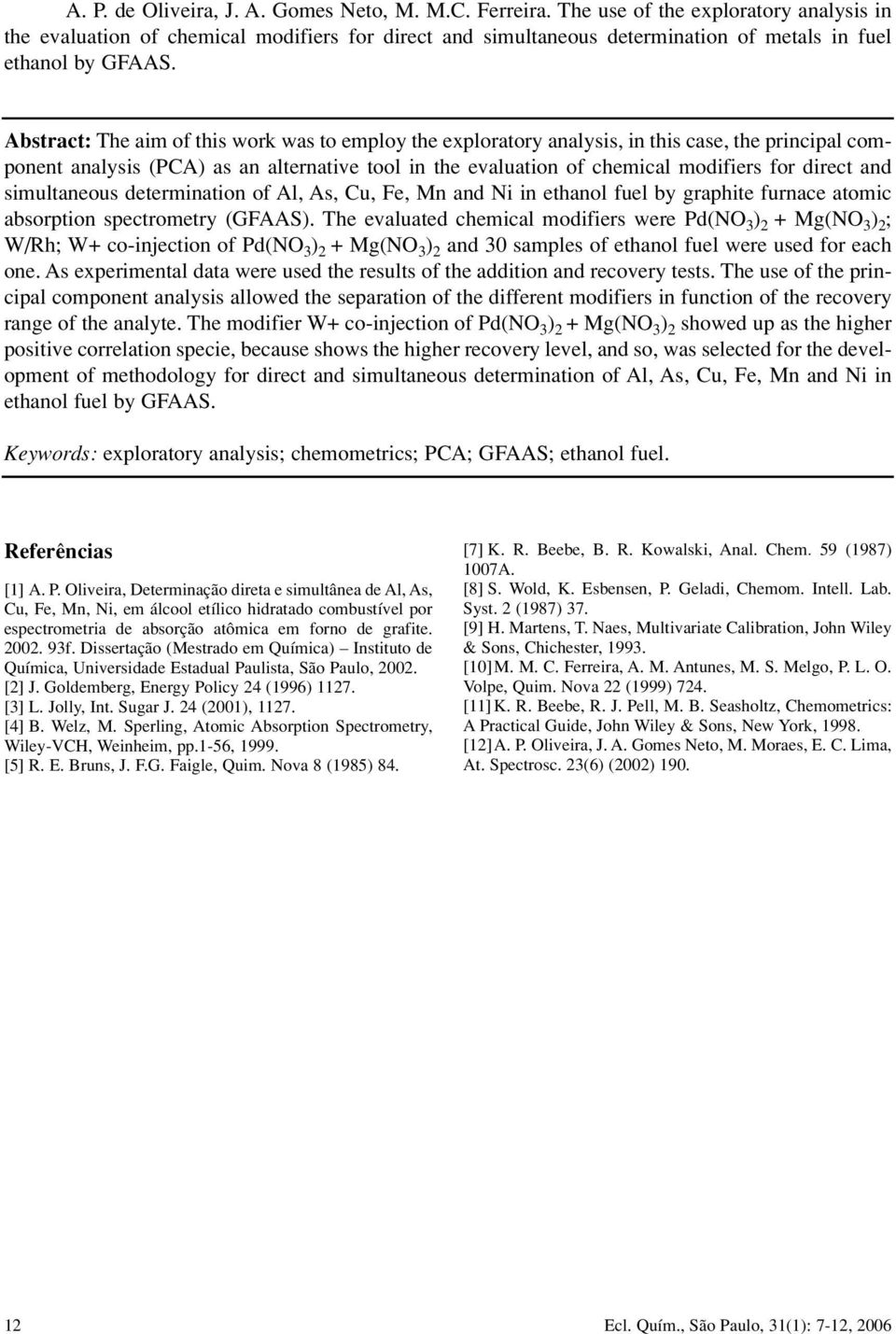 Abstract: The aim of this work was to employ the exploratory analysis, in this case, the principal component analysis (PCA) as an alternative tool in the evaluation of chemical modifiers for direct