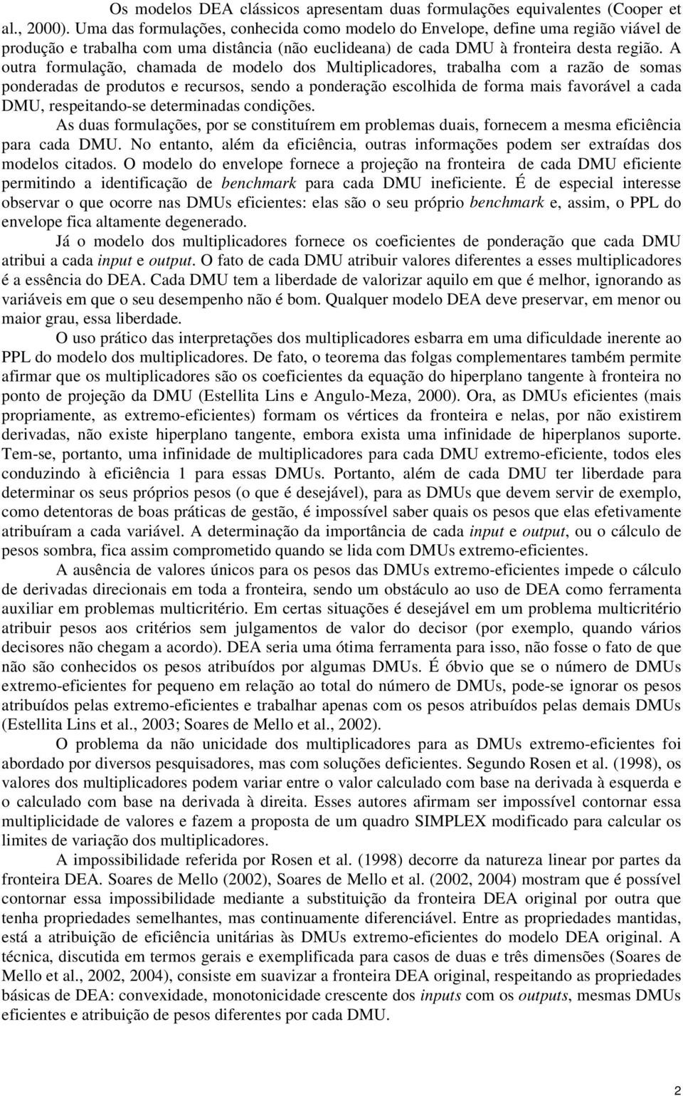 As us ormulçõs, por s onstituírm m prolms uis, ornm msm iiêni pr DMU. No ntnto, lém iiêni, outrs inormçõs pom sr xtrís os molos itos.