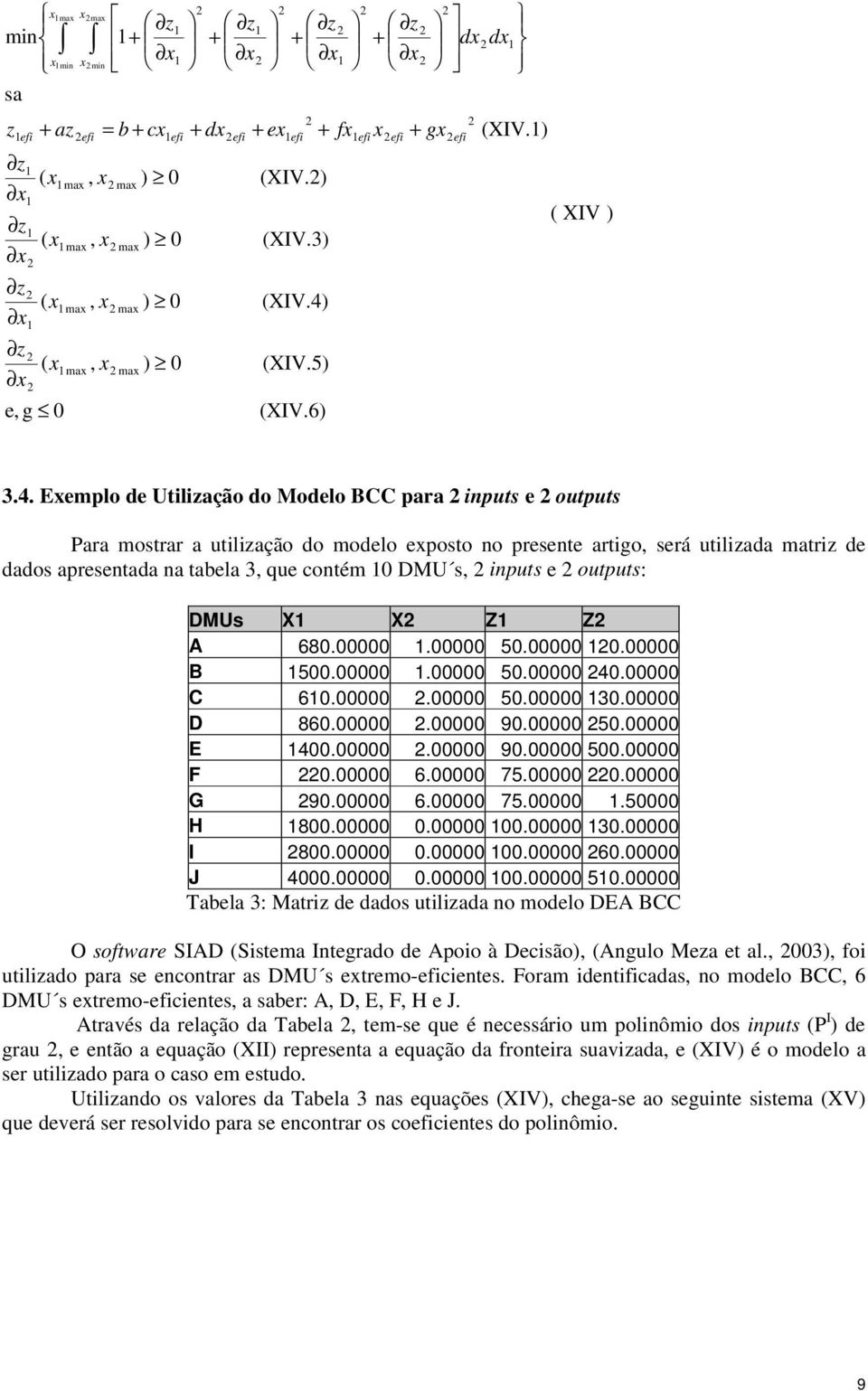 . 5. 4. C.. 5.. D 8.. 9. 5. E 4.. 9. 5. F.. 75.. G 9.. 75..5 H 8.... I 8.... J 4... 5. Tl : Mtri os utili no molo DEA BCC O sotwr SIAD (Sistm Intro Apoio à Disão), (Anulo M t l.