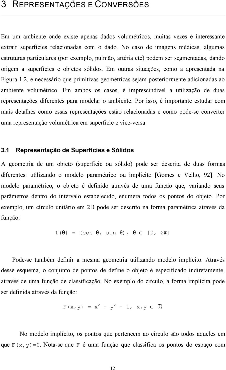 Em outras situações, como a apresentada na Figura 1.2, é necessário que primitivas geométricas sejam posteriormente adicionadas ao ambiente volumétrico.