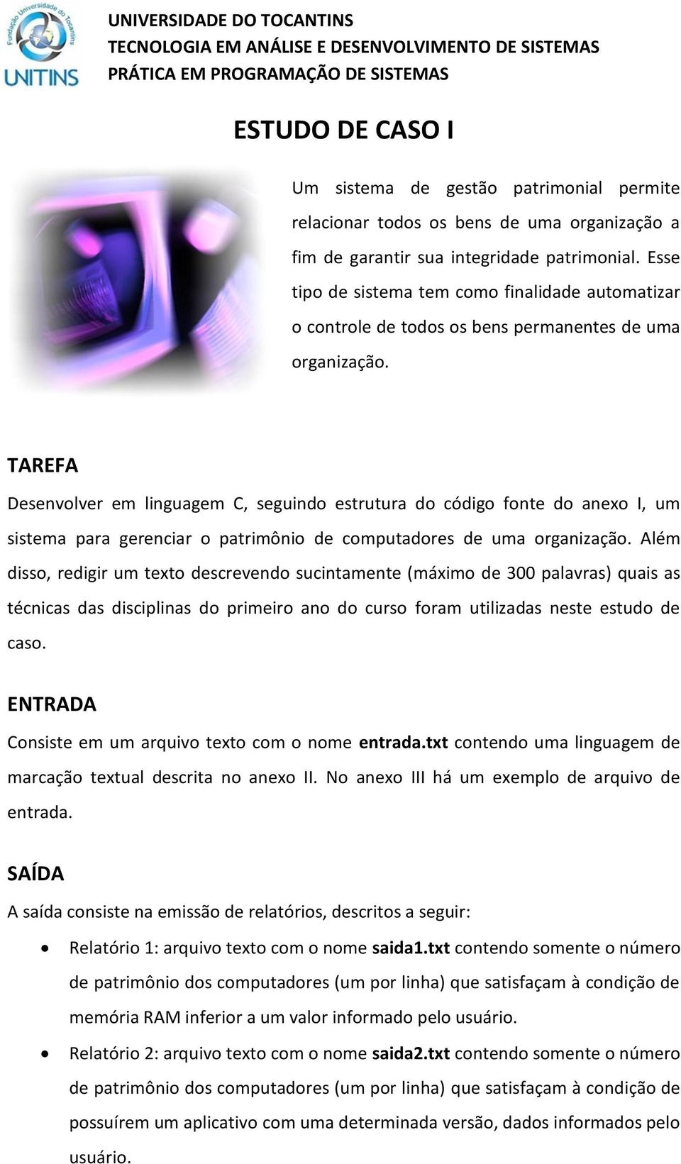 TAREFA Desenvolver em linguagem C, seguindo estrutura do código fonte do anexo I, um sistema para gerenciar o patrimônio de computadores de uma organização.