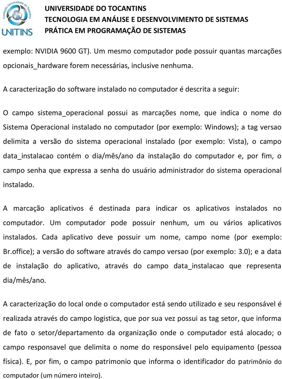 exemplo: Windows); a tag versao delimita a versão do sistema operacional instalado (por exemplo: Vista), o campo data_instalacao contém o dia/mês/ano da instalação do computador e, por fim, o campo