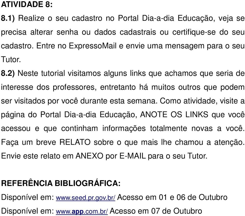 2) Neste tutorial visitamos alguns links que achamos que seria de interesse dos professores, entretanto há muitos outros que podem ser visitados por você durante esta semana.