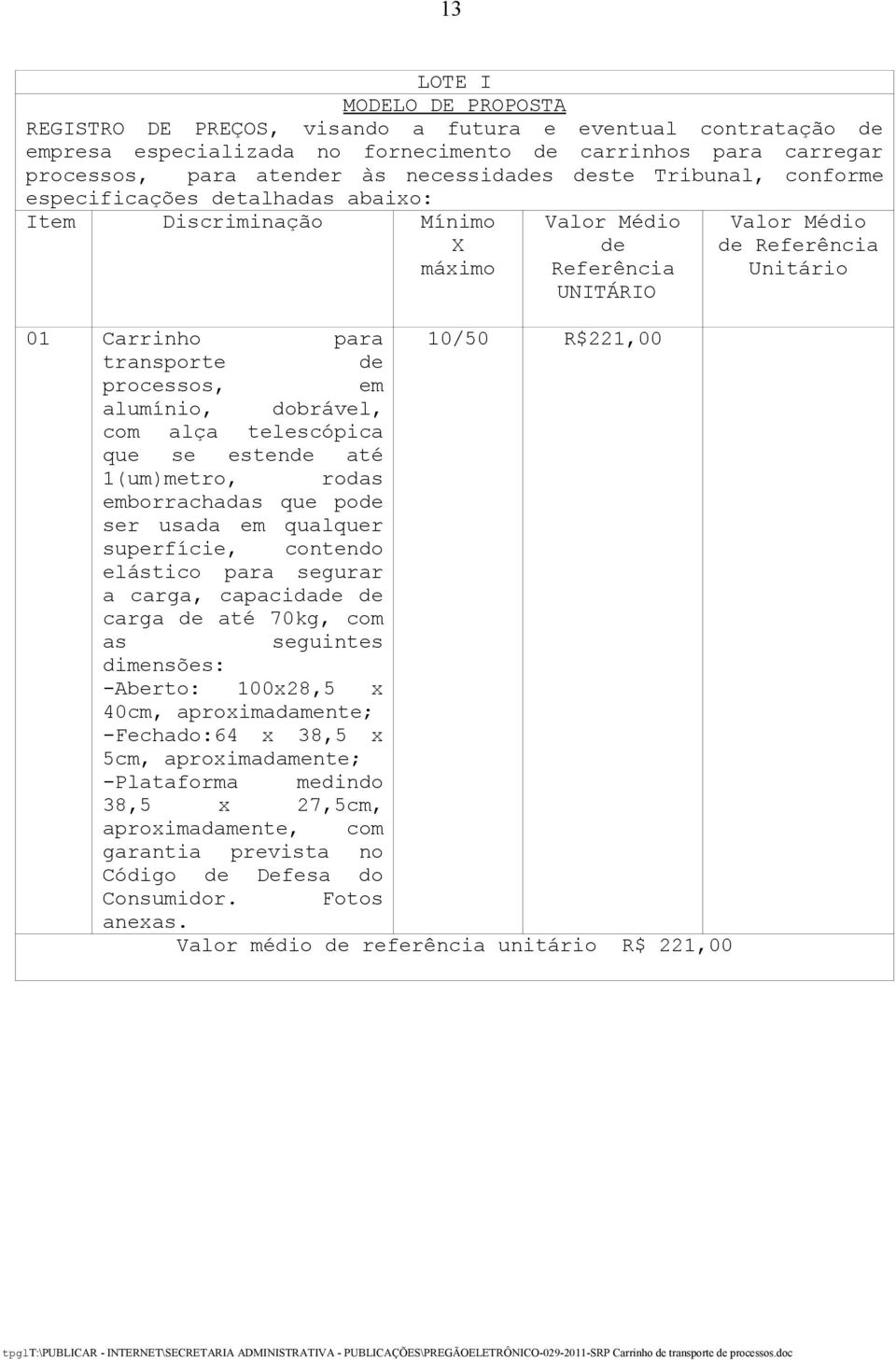 alumínio, dobrável, com alça telescópica que se estende até 1(um)metro, rodas emborrachadas que pode ser usada em qualquer superfície, contendo elástico para segurar a carga, capacidade de carga de