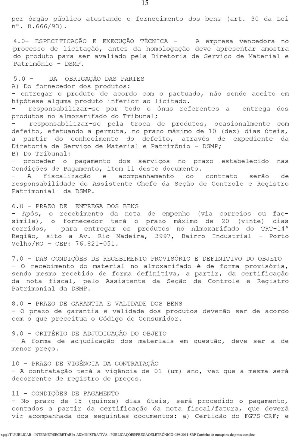 Patrimônio - DSMP. 5.0 - DA OBRIGAÇÃO DAS PARTES A) Do fornecedor dos produtos: - entregar o produto de acordo com o pactuado, não sendo aceito em hipótese alguma produto inferior ao licitado.