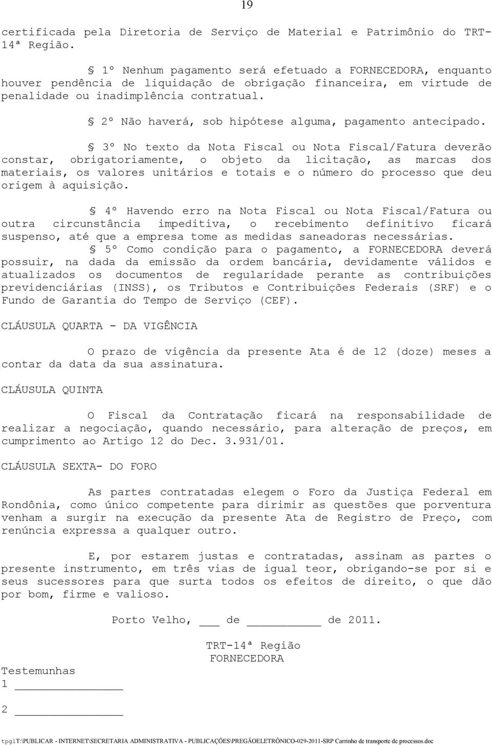 2º Não haverá, sob hipótese alguma, pagamento antecipado.