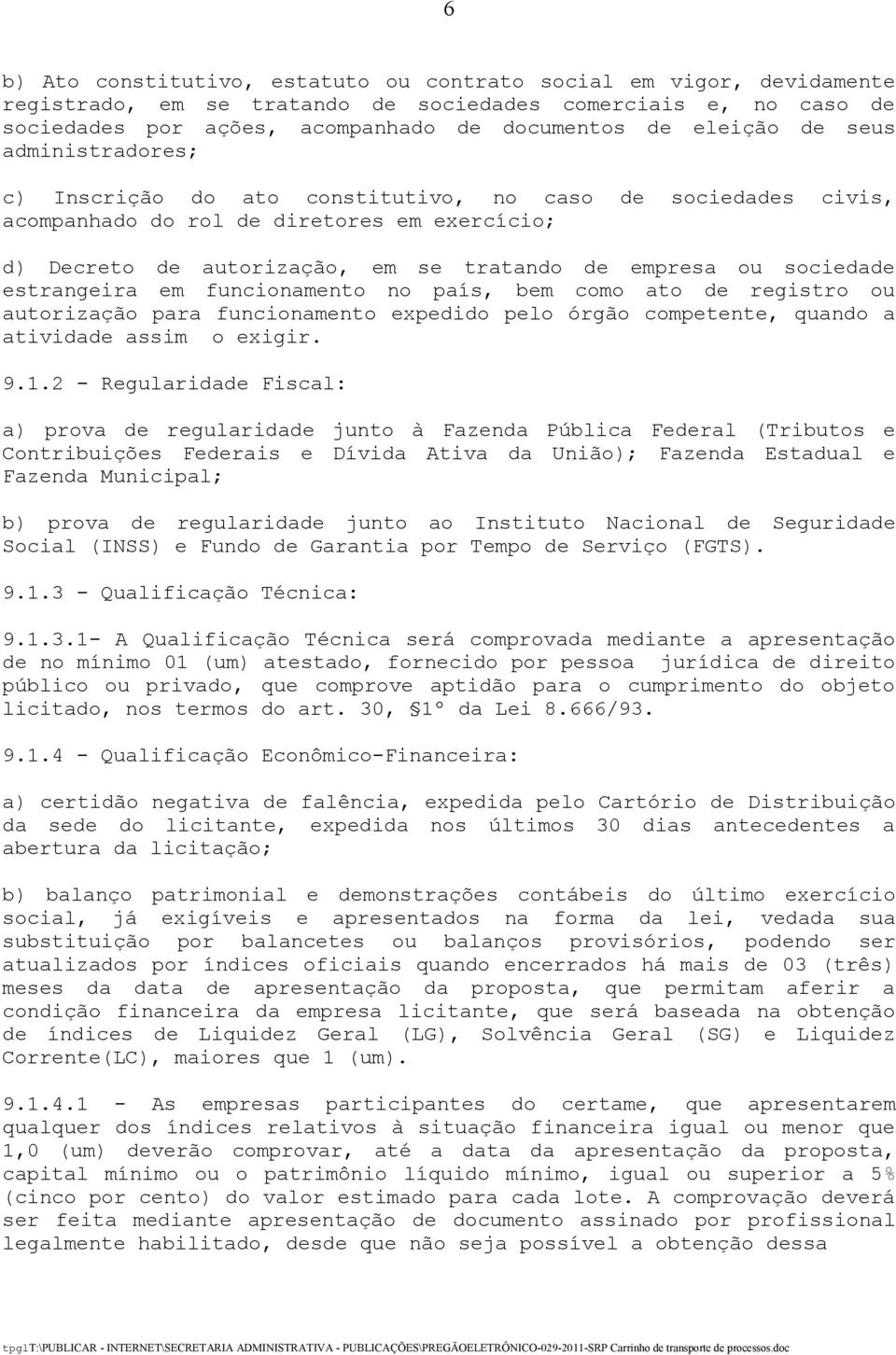 estrangeira em funcionamento no país, bem como ato de registro ou autorização para funcionamento expedido pelo órgão competente, quando a atividade assim o exigir. 9.1.