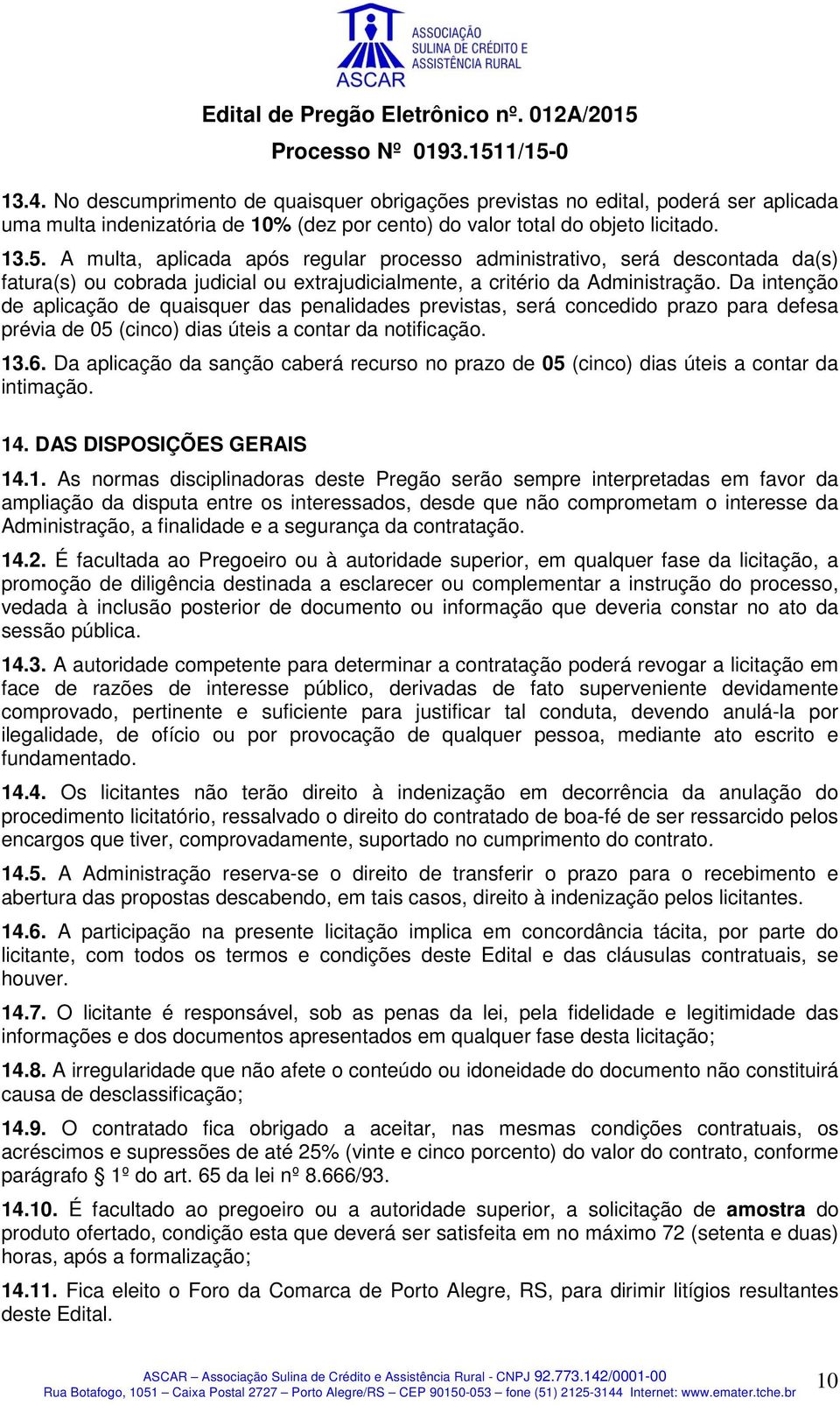 Da intenção de aplicação de quaisquer das penalidades previstas, será concedido prazo para defesa prévia de 05 (cinco) dias úteis a contar da notificação. 13.6.