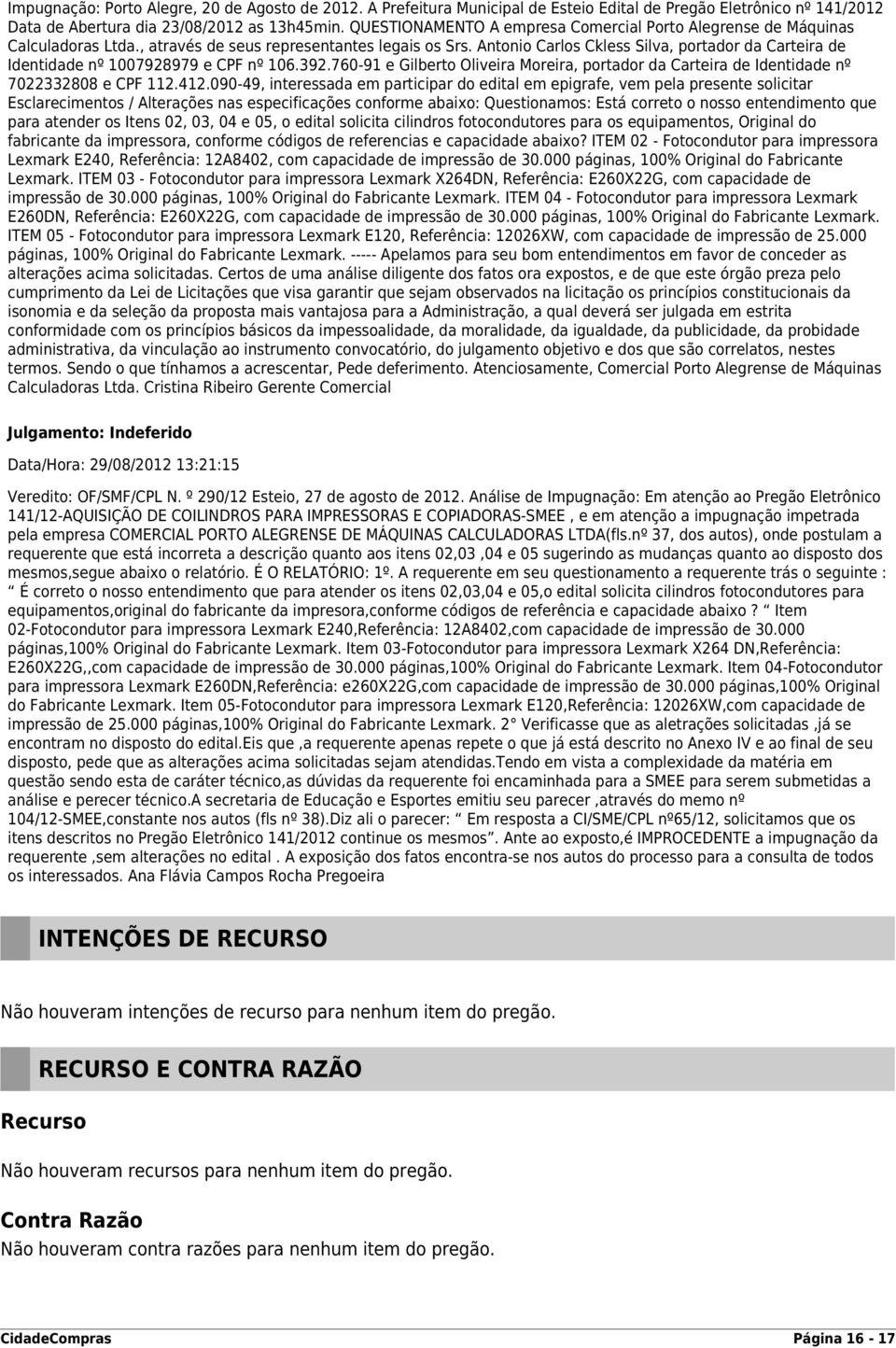 Antonio Carlos Ckless Silva, portador da Carteira de Identidade nº 1007928979 e CPF nº 106.392.760-91 e Gilberto Oliveira Moreira, portador da Carteira de Identidade nº 7022332808 e CPF 112.412.