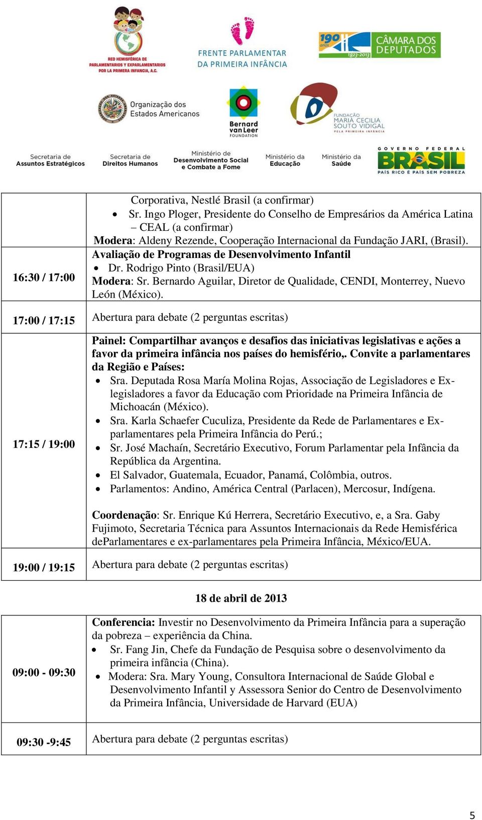 Avaliação de Programas de Desenvolvimento Infantil Dr. Rodrigo Pinto (Brasil/EUA) Modera: Sr. Bernardo Aguilar, Diretor de Qualidade, CENDI, Monterrey, Nuevo León (México).