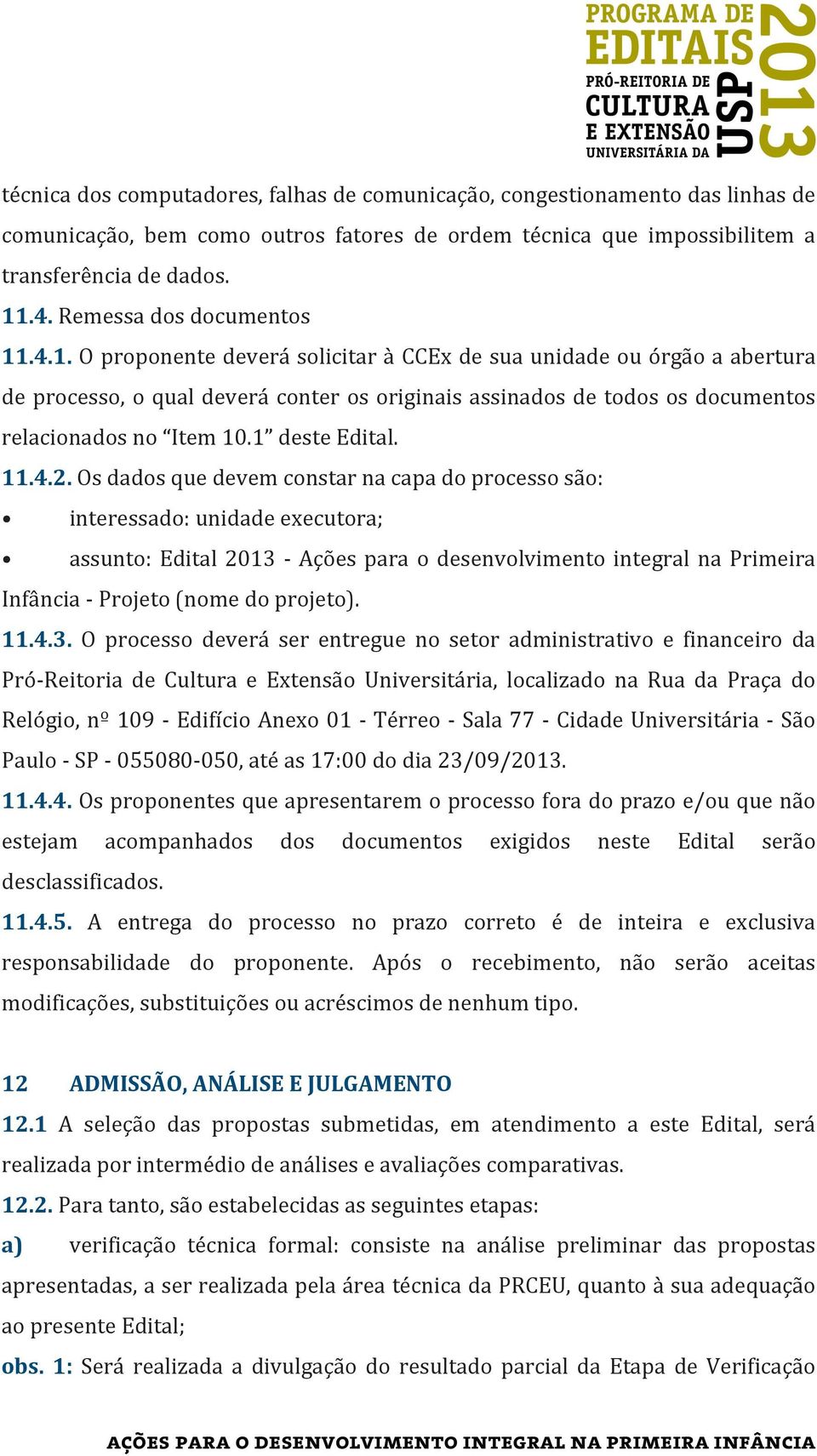 .4.1. O proponente deverá solicitar à CCEx de sua unidade ou órgão a abertura de processo, o qual deverá conter os originais assinados de todos os documentos relacionados no Item 10.1 deste Edital.