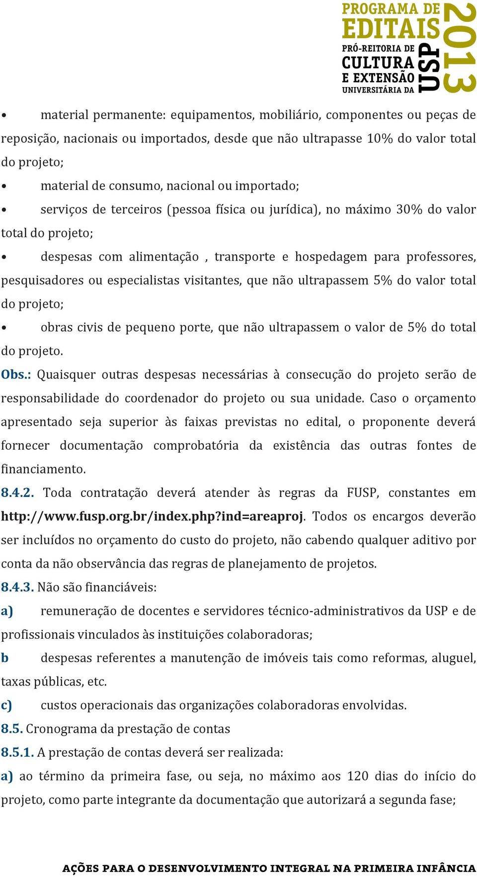 especialistas visitantes, que não ultrapassem 5% do valor total do projeto; obras civis de pequeno porte, que não ultrapassem o valor de 5% do total do projeto. Obs.