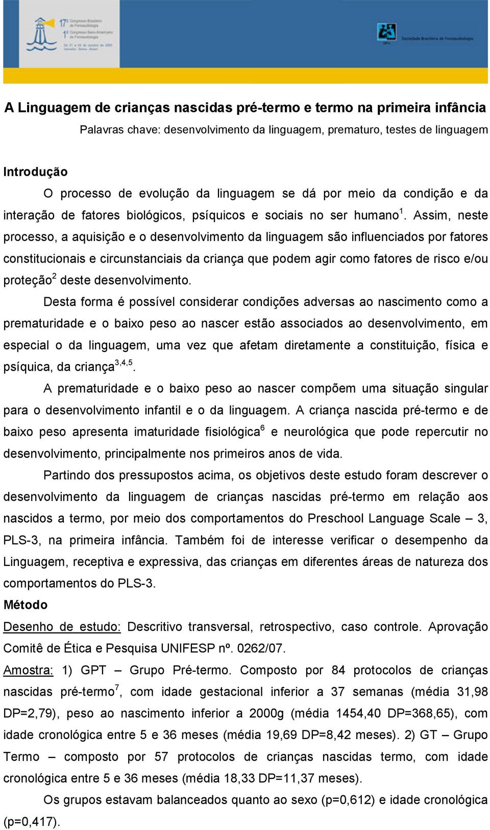 Assim, neste processo, a aquisição e o desenvolvimento da linguagem são influenciados por fatores constitucionais e circunstanciais da criança que podem agir como fatores de risco e/ou proteção 2